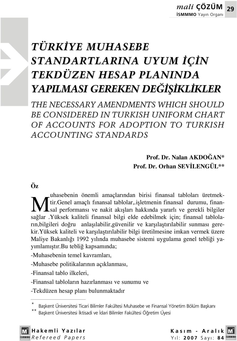 genel amaçl f nansal tablolar,.iflletmenin finansal durumu, finansal performans ve nakit ak fllar hakk nda yararl ve gerekli bilgiler sa lar.