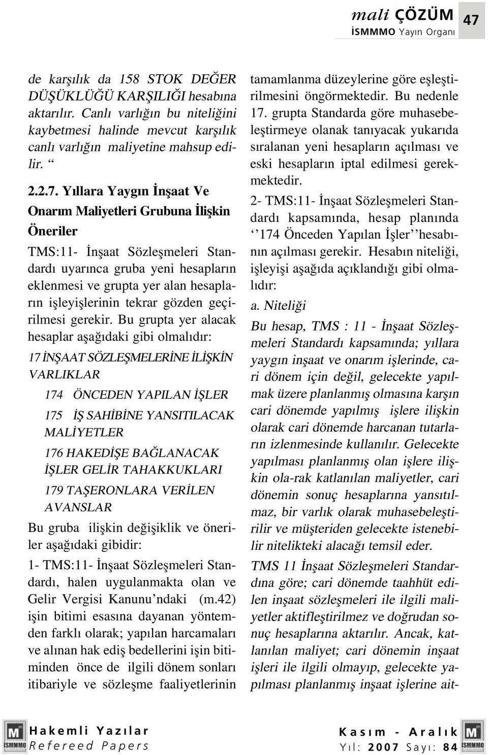 Y llara Yayg n nflaat Ve Onar m Maliyetleri Grubuna liflkin Öneriler TMS:11- nflaat Sözleflmeleri Standard uyar nca gruba yeni hesaplar n eklenmesi ve grupta yer alan hesaplar n iflleyifllerinin