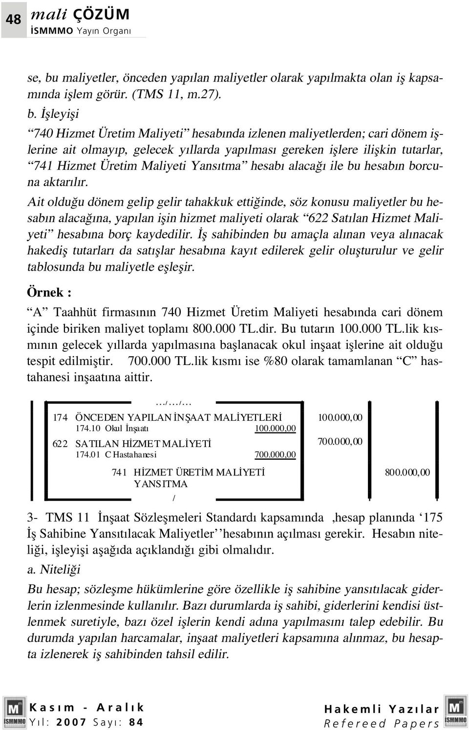 flleyifli 740 Hizmet Üretim Maliyeti hesab nda izlenen maliyetlerden; cari dönem ifllerine ait olmay p, gelecek y llarda yap lmas gereken ifllere iliflkin tutarlar, 741 Hizmet Üretim Maliyeti Yans