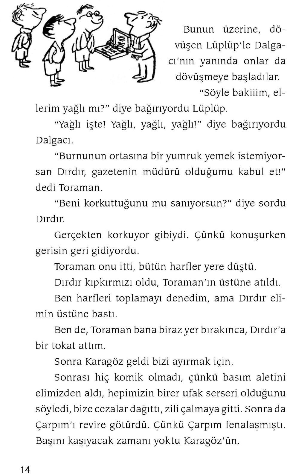 Gerçekten korkuyor gibiydi. Çünkü ko nu þur ken gerisin geri gidiyordu. Toraman onu itti, bütün harfler yere düþ tü. Dýrdýr kýpkýrmýzý oldu, Toraman ýn üstüne atýldý.