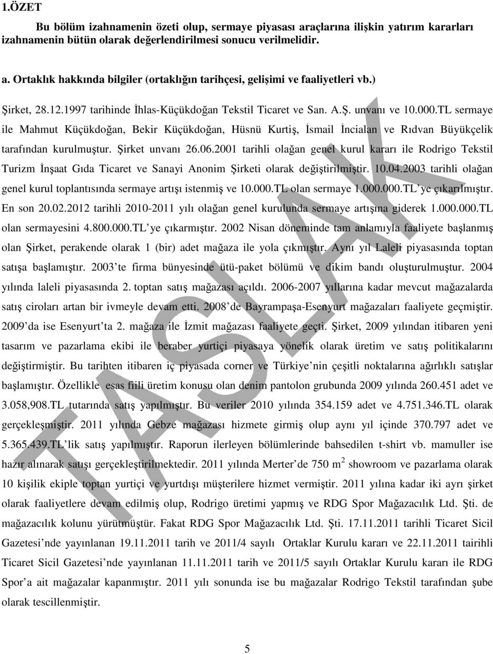 TL sermaye ile Mahmut Küçükdoğan, Bekir Küçükdoğan, Hüsnü Kurtiş, İsmail İncialan ve Rıdvan Büyükçelik tarafından kurulmuştur. Şirket unvanı 26.06.