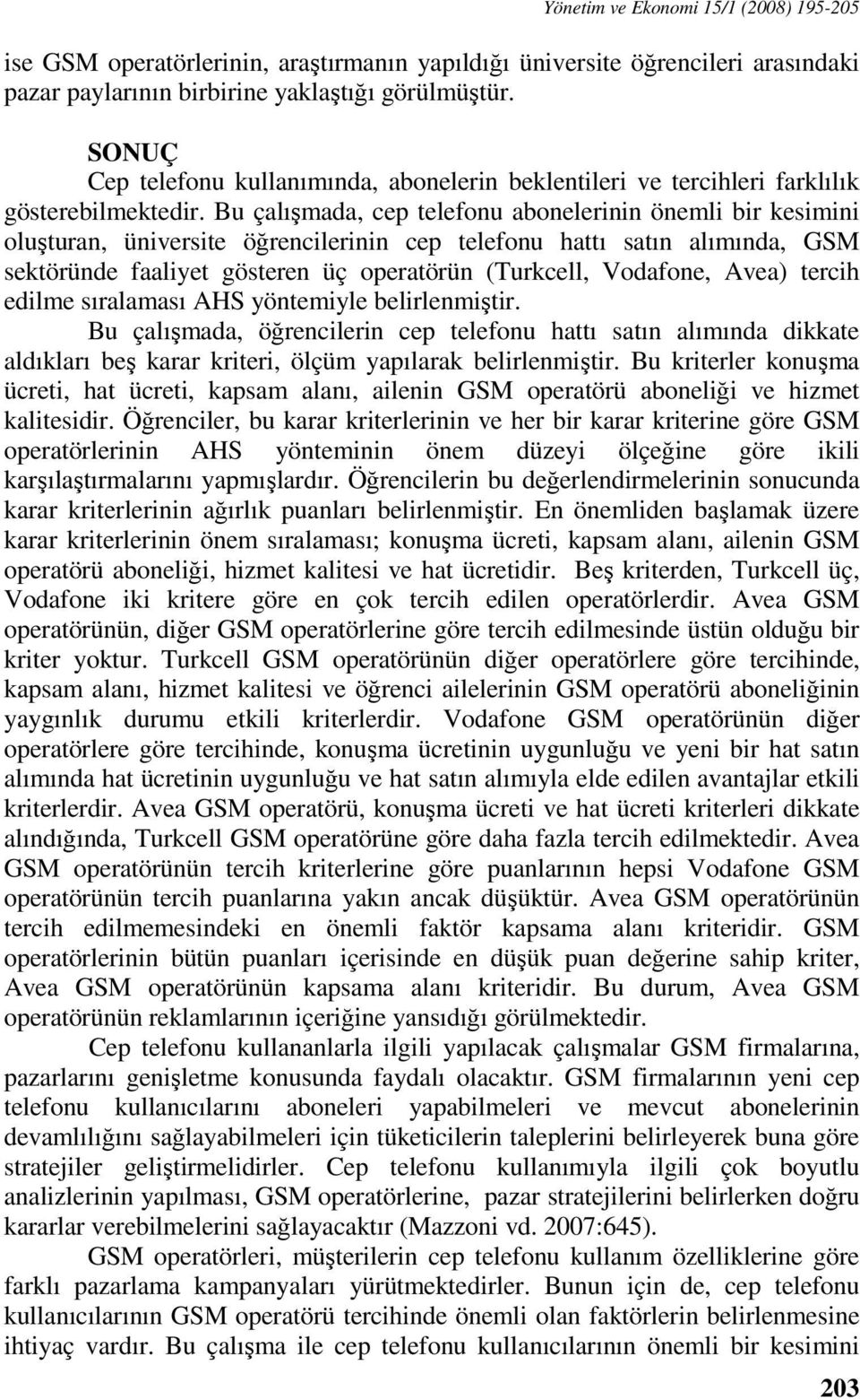 Bu çalışmada, cep telefonu abonelerinin önemli bir kesimini oluşturan, üniversite öğrencilerinin cep telefonu hattı satın alımında, GSM sektöründe faaliyet gösteren üç operatörün (Turkcell, Vodafone,