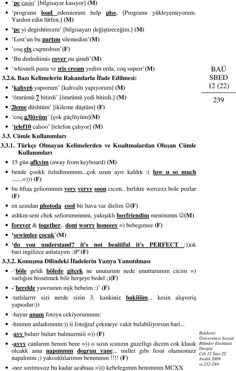 Bazı Kelimelerin Rakamlarla İfade Edilmesi: kahve6 yapıorum [kahvaltı yapıyorum] (M) ömrümü 7 bitirdi [ömrümü yedi bitirdi.