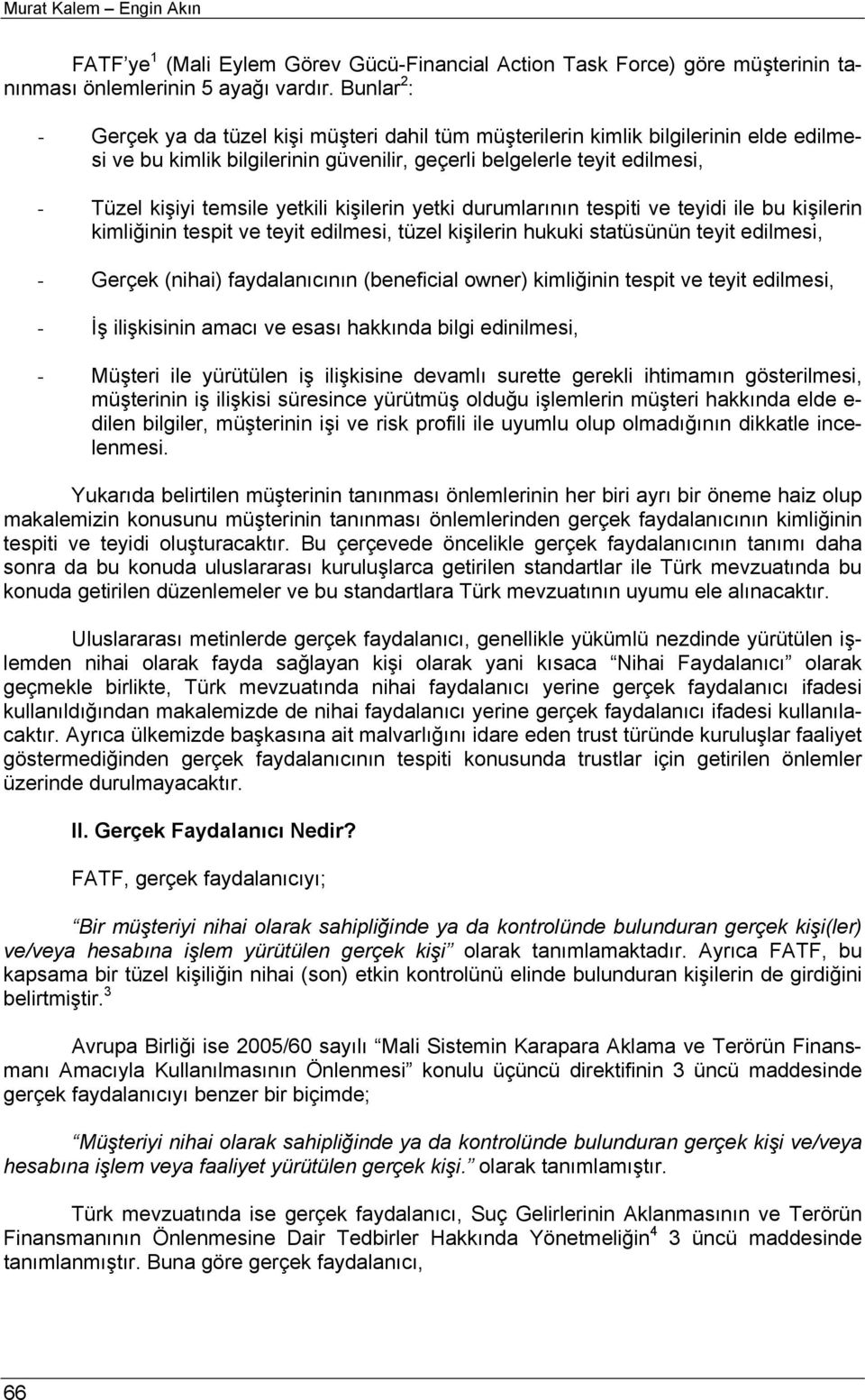 yetkili kişilerin yetki durumlarının tespiti ve teyidi ile bu kişilerin kimliğinin tespit ve teyit edilmesi, tüzel kişilerin hukuki statüsünün teyit edilmesi, - Gerçek (nihai) faydalanıcının