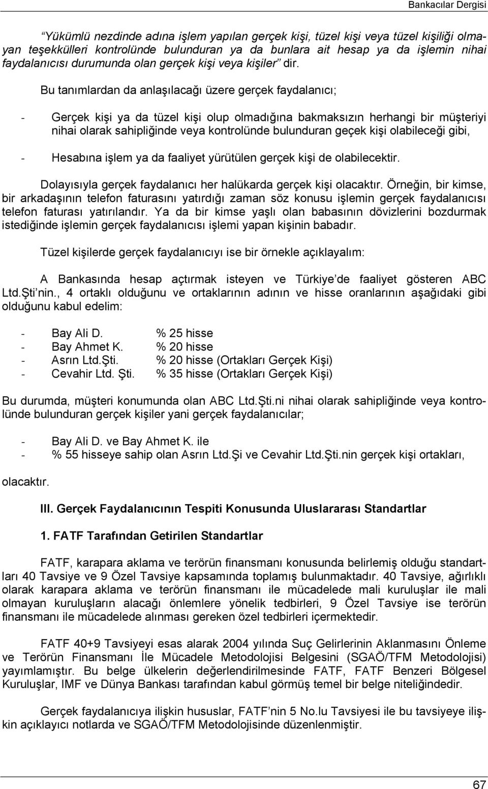 Bu tanımlardan da anlaşılacağı üzere gerçek faydalanıcı; - Gerçek kişi ya da tüzel kişi olup olmadığına bakmaksızın herhangi bir müşteriyi nihai olarak sahipliğinde veya kontrolünde bulunduran geçek