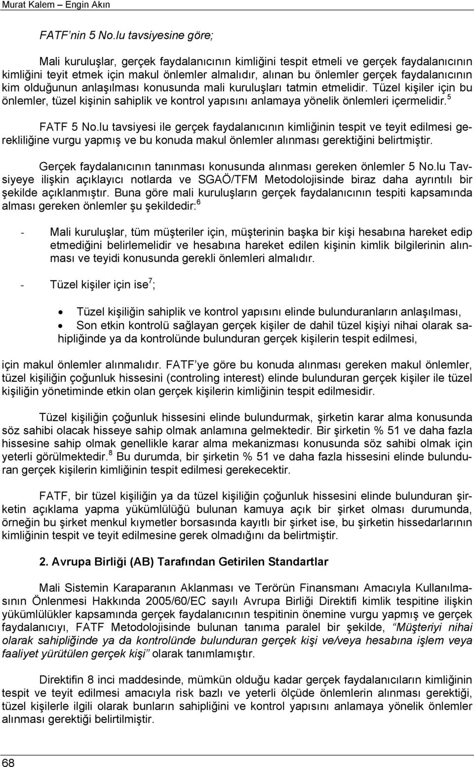 faydalanıcının kim olduğunun anlaşılması konusunda mali kuruluşları tatmin etmelidir. Tüzel kişiler için bu önlemler, tüzel kişinin sahiplik ve kontrol yapısını anlamaya yönelik önlemleri içermelidir.