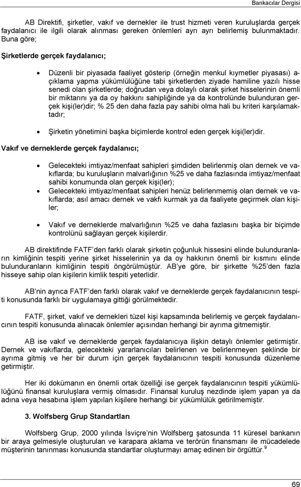 senedi olan şirketlerde; doğrudan veya dolaylı olarak şirket hisselerinin önemli bir miktarını ya da oy hakkını sahipliğinde ya da kontrolünde bulunduran gerçek kişi(ler)dir; % 25 den daha fazla pay