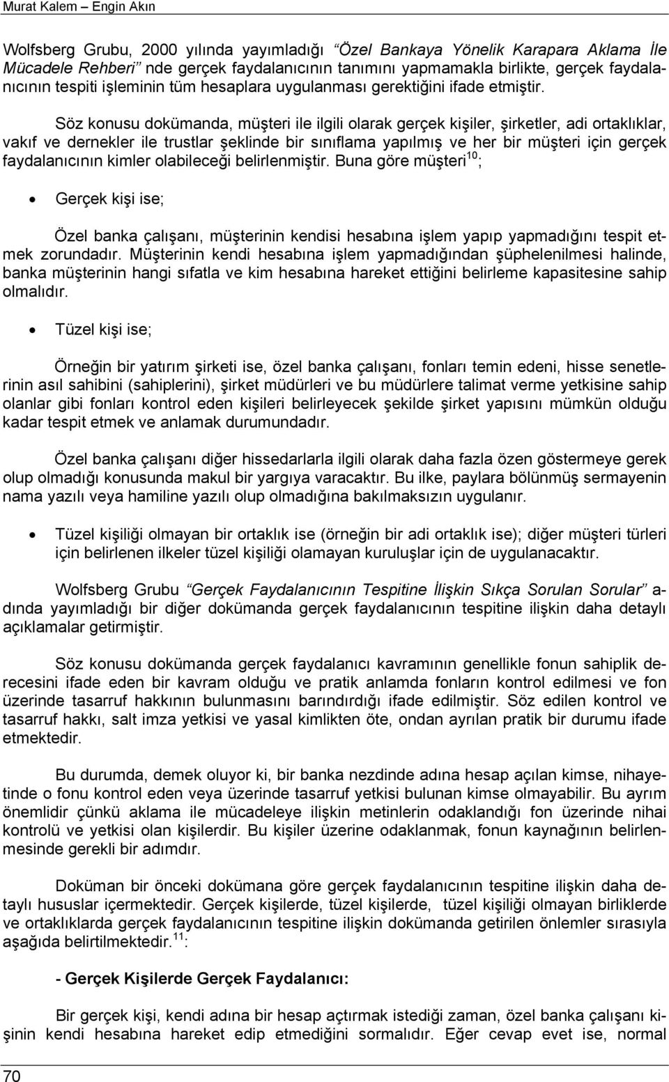 Söz konusu dokümanda, müşteri ile ilgili olarak gerçek kişiler, şirketler, adi ortaklıklar, vakıf ve dernekler ile trustlar şeklinde bir sınıflama yapılmış ve her bir müşteri için gerçek