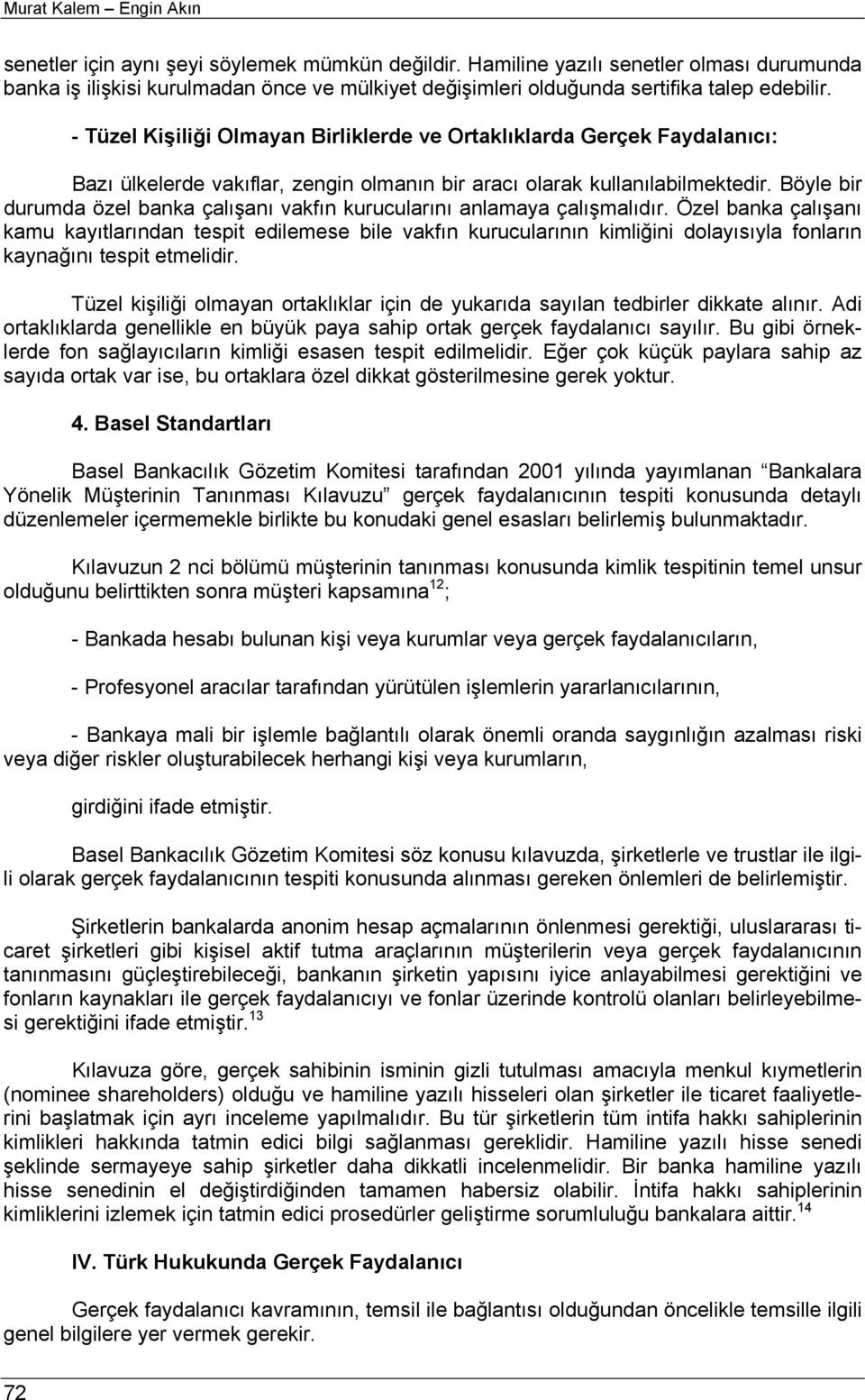 - Tüzel Kişiliği Olmayan Birliklerde ve Ortaklıklarda Gerçek Faydalanıcı: Bazı ülkelerde vakıflar, zengin olmanın bir aracı olarak kullanılabilmektedir.