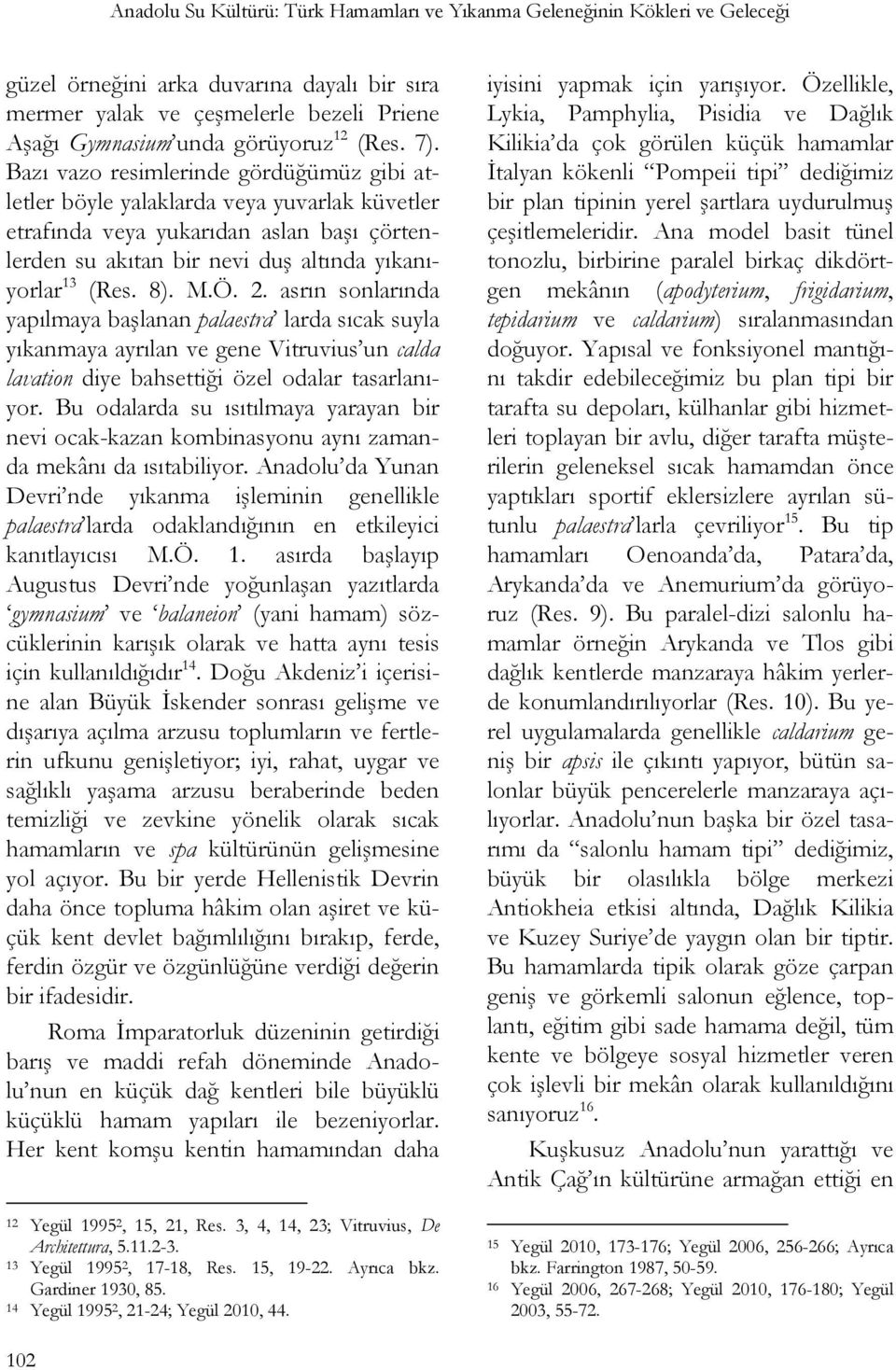 8). M.Ö. 2. asrın sonlarında yapılmaya başlanan palaestra larda sıcak suyla yıkanmaya ayrılan ve gene Vitruvius un calda lavation diye bahsettiği özel odalar tasarlanıyor.