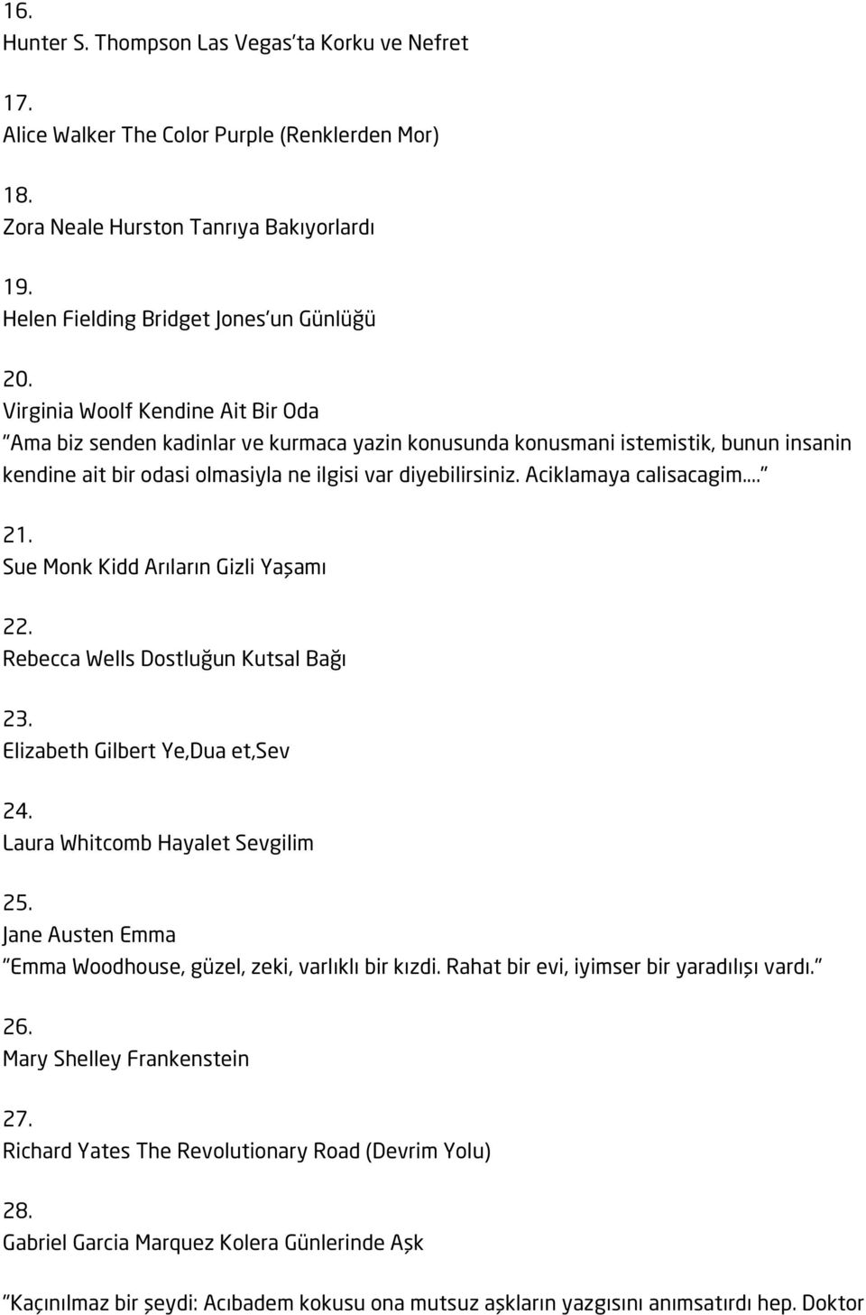 Aciklamaya calisacagim..." 21. Sue Monk Kidd Arıların Gizli Yaşamı 22. Rebecca Wells Dostluğun Kutsal Bağı 23. Elizabeth Gilbert Ye,Dua et,sev 24. Laura Whitcomb Hayalet Sevgilim 25.