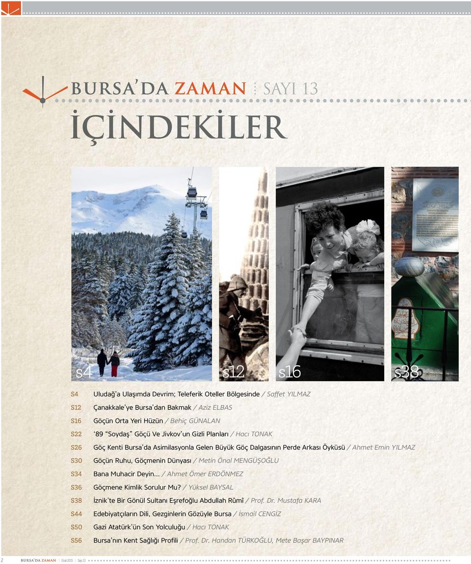 Ruhu, Göçmenin Dünyası / Metin Önal MENGÜŞOĞLU Bana Muhacir Deyin / Ahmet Ömer ERDÖNMEZ Göçmene Kimlik Sorulur Mu? / Yüksel BAYSAL İznik te Bir Gönül Sultanı Eşrefoğlu Abdullah Rûmî / Prof. Dr.