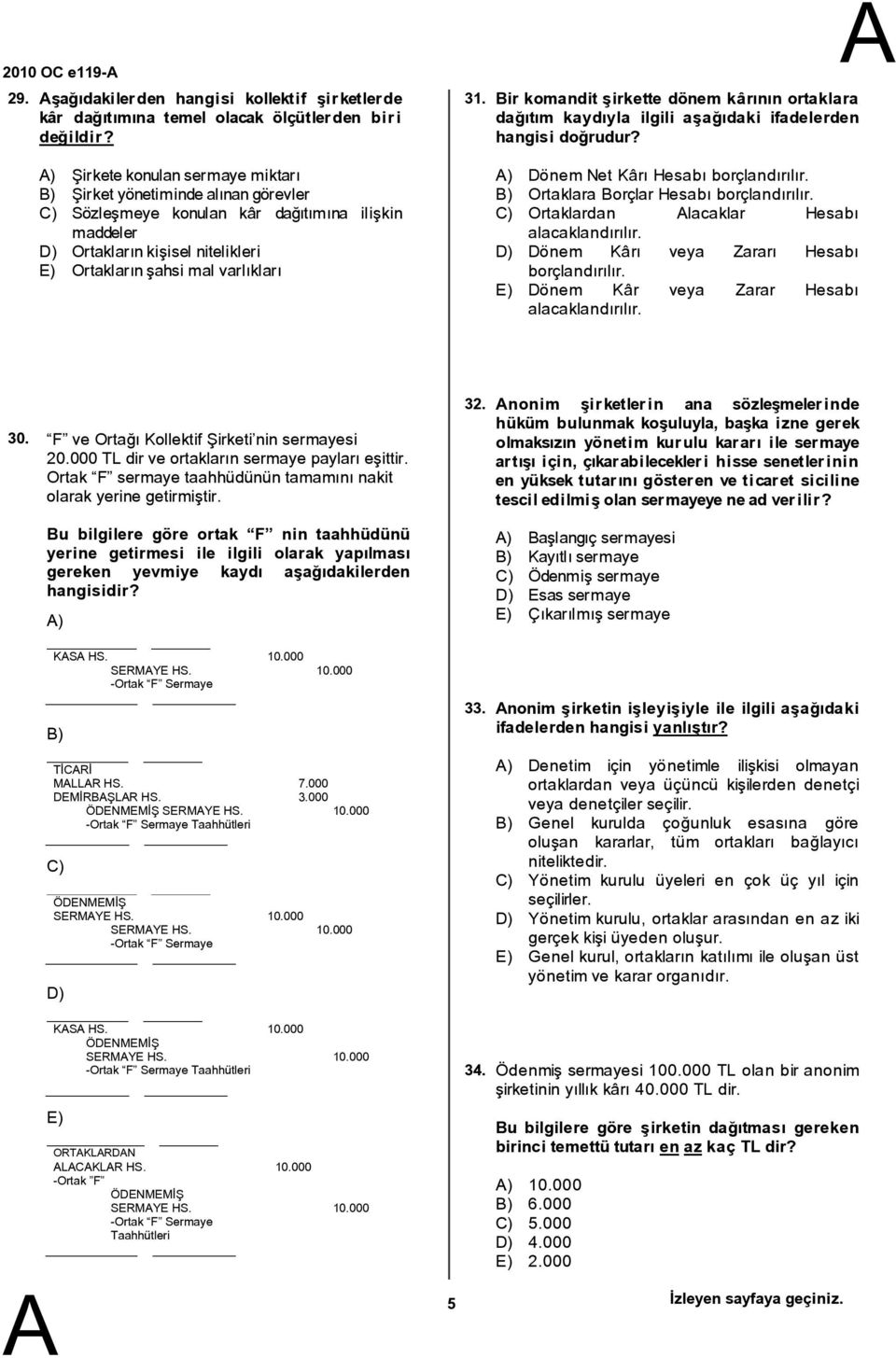 ir komandit şirkette dönem kârının ortaklara dağıtım kaydıyla ilgili aşağıdaki ifadelerden hangisi doğrudur? ) Dönem Net Kârı Hesabı borçlandırılır. ) Ortaklara orçlar Hesabı borçlandırılır.