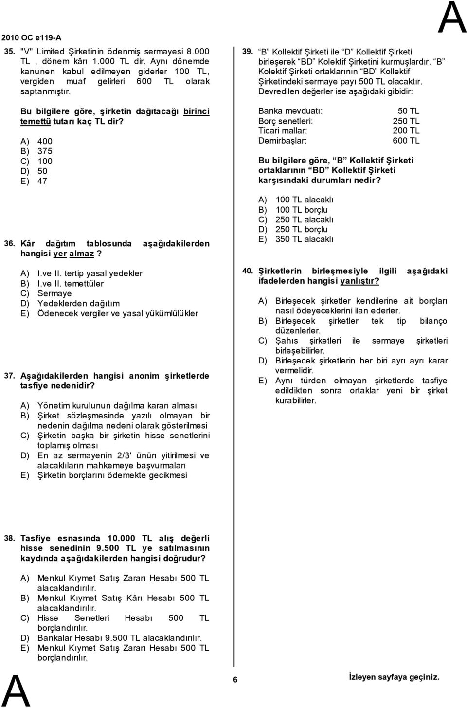 ) 400 ) 375 C) 100 D) 50 E) 47 Kâr dağıtım tablosunda aşağıdakilerden hangisi yer almaz? ) I.ve II.