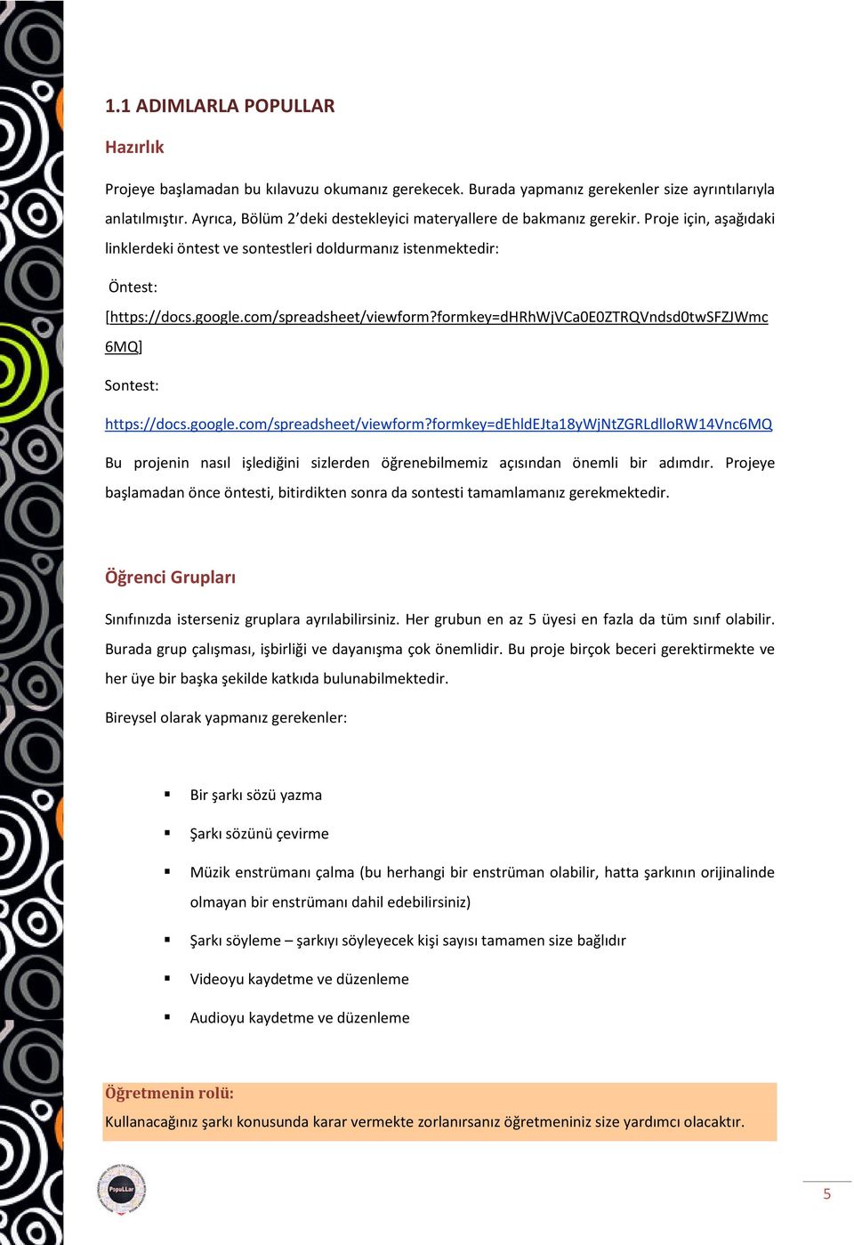 com/spreadsheet/viewform?formkey=dhrhwjvca0e0ztrqvndsd0twsfzjwmc 6MQ] Sontest: https://docs.google.com/spreadsheet/viewform?formkey=dehldejta18ywjntzgrldllorw14vnc6mq Bu projenin nasıl işlediğini sizlerden öğrenebilmemiz açısından önemli bir adımdır.