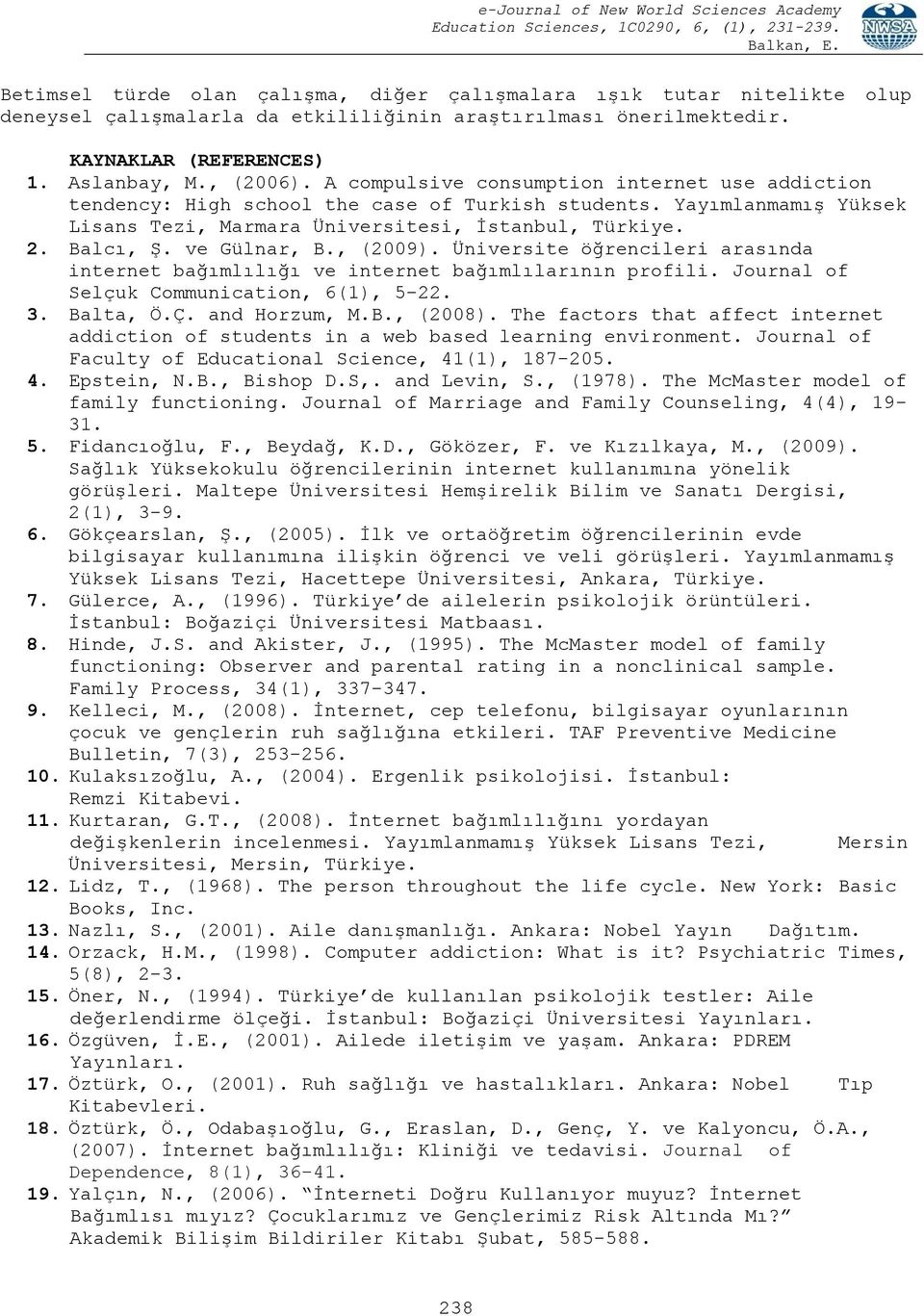 ve Gülnar, B., (2009). Üniversite öğrencileri arasında internet bağımlılığı ve internet bağımlılarının profili. Journal of Selçuk Communication, 6(1), 5-22. 3. Balta, Ö.Ç. and Horzum, M.B., (2008).