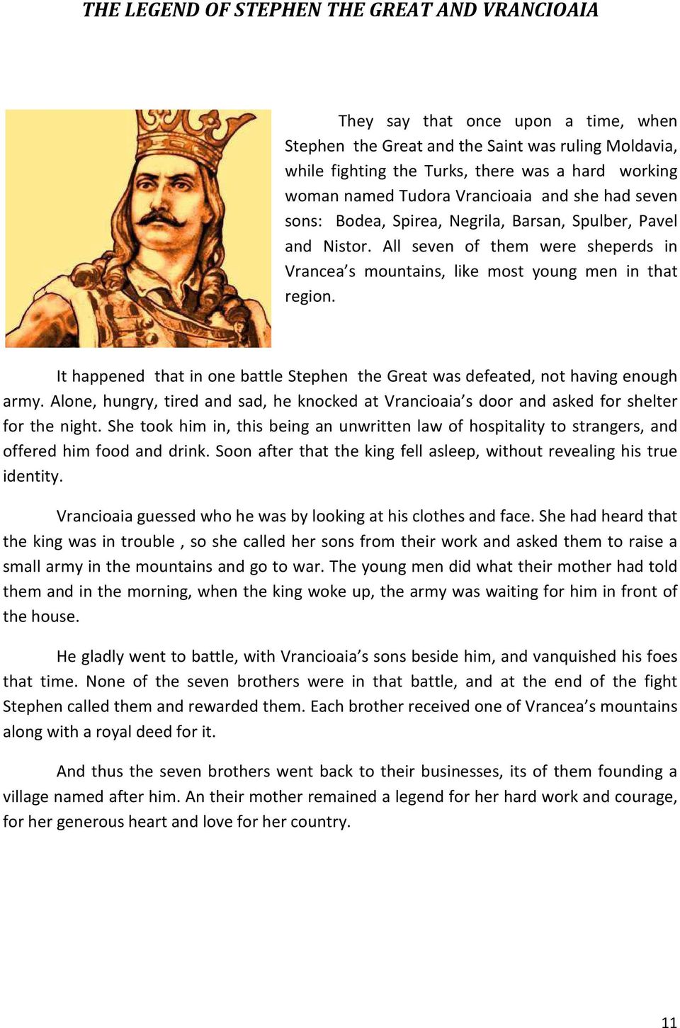 It happened that in one battle Stephen the Great was defeated, not having enough army. Alone, hungry, tired and sad, he knocked at Vrancioaia s door and asked for shelter for the night.