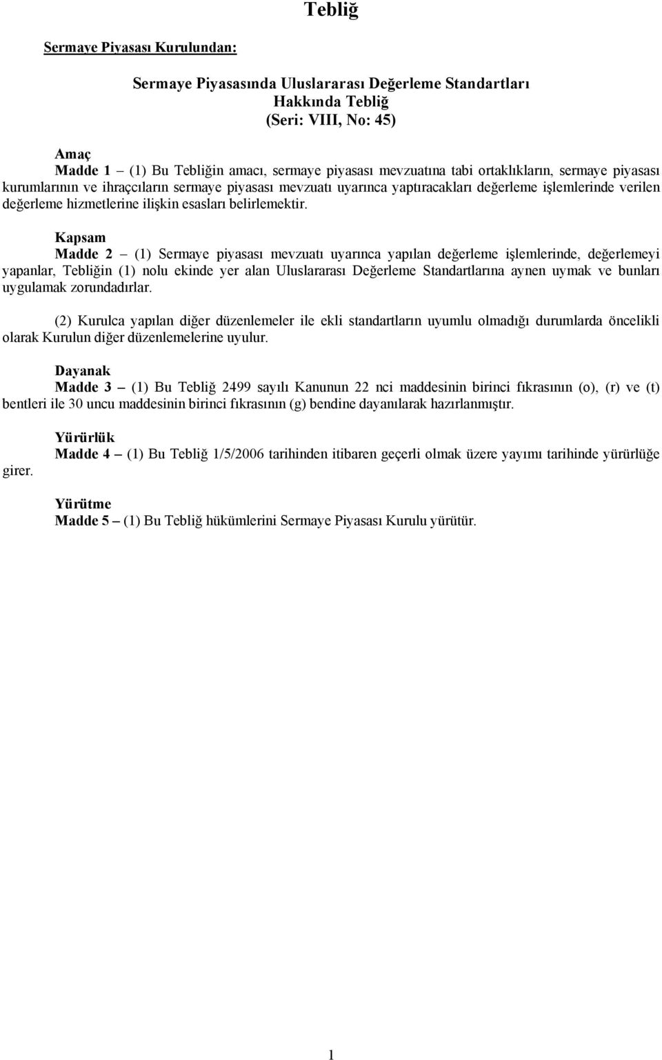Kapsam Madde 2 (1) Sermaye piyasası mevzuatı uyarınca yapılan değerleme işlemlerinde, değerlemeyi yapanlar, Tebliğin (1) nolu ekinde yer alan Uluslararası Değerleme Standartlarına aynen uymak ve