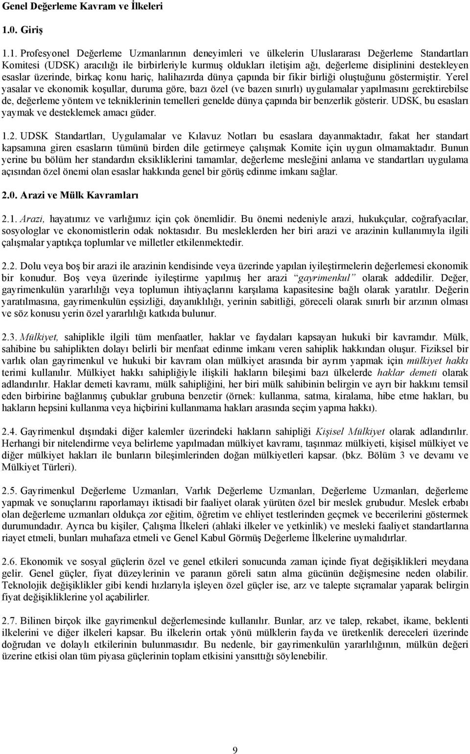 1. Profesyonel Değerleme Uzmanlarının deneyimleri ve ülkelerin Uluslararası Değerleme Standartları Komitesi (UDSK) aracılığı ile birbirleriyle kurmuş oldukları iletişim ağı, değerleme disiplinini