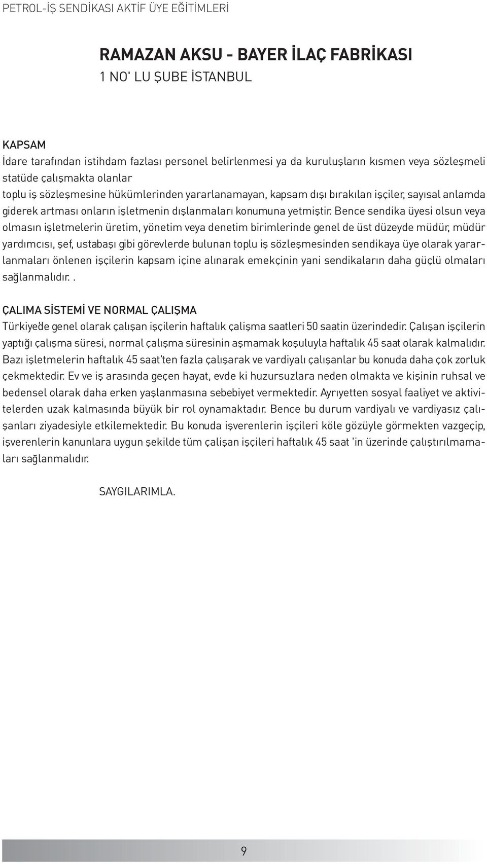 Bence sendika üyesi olsun veya olmasın işletmelerin üretim, yönetim veya denetim birimlerinde genel de üst düzeyde müdür, müdür yardımcısı, şef, ustabaşı gibi görevlerde bulunan toplu iş