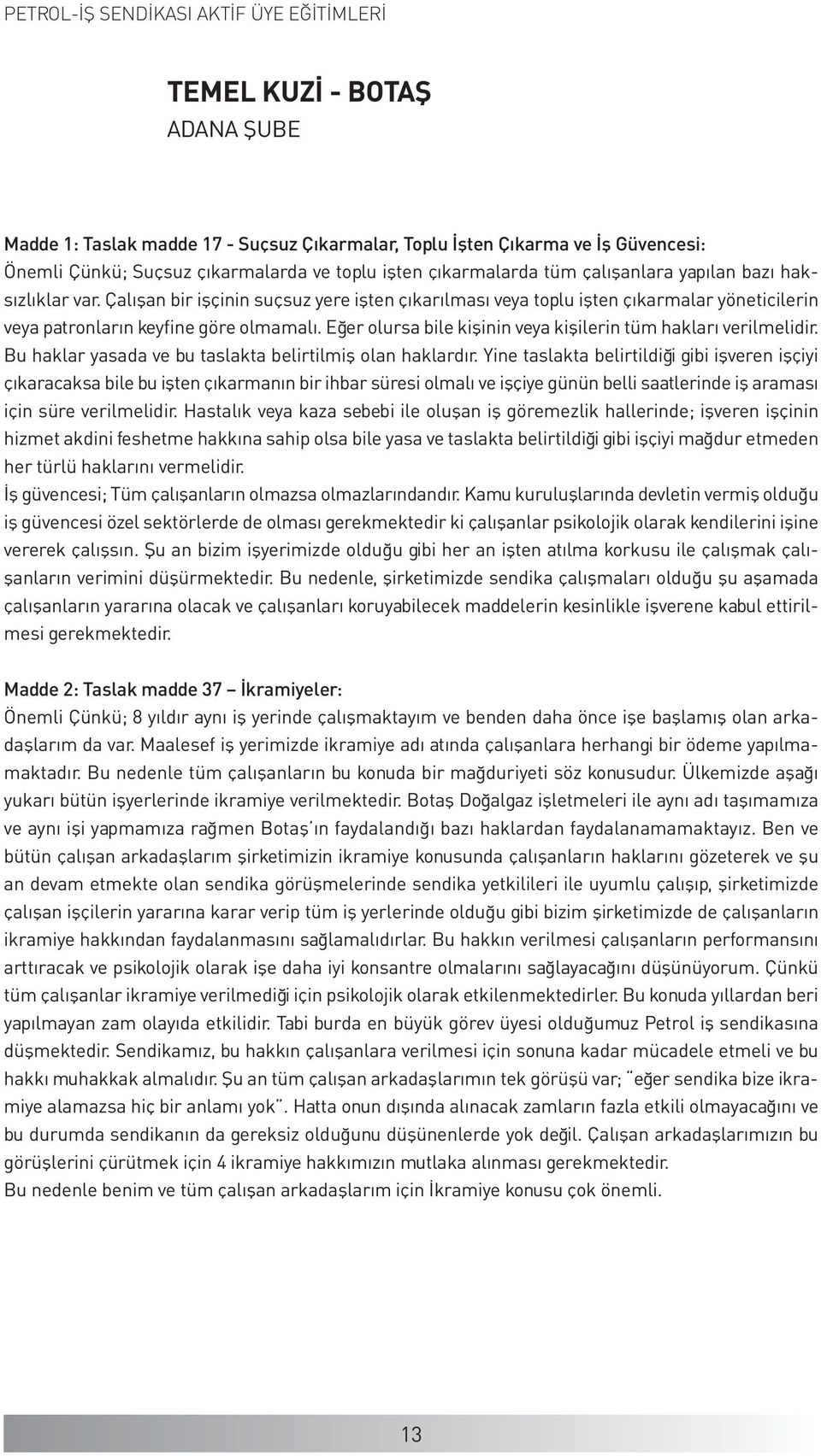 Eğer olursa bile kişinin veya kişilerin tüm hakları verilmelidir. Bu haklar yasada ve bu taslakta belirtilmiş olan haklardır.