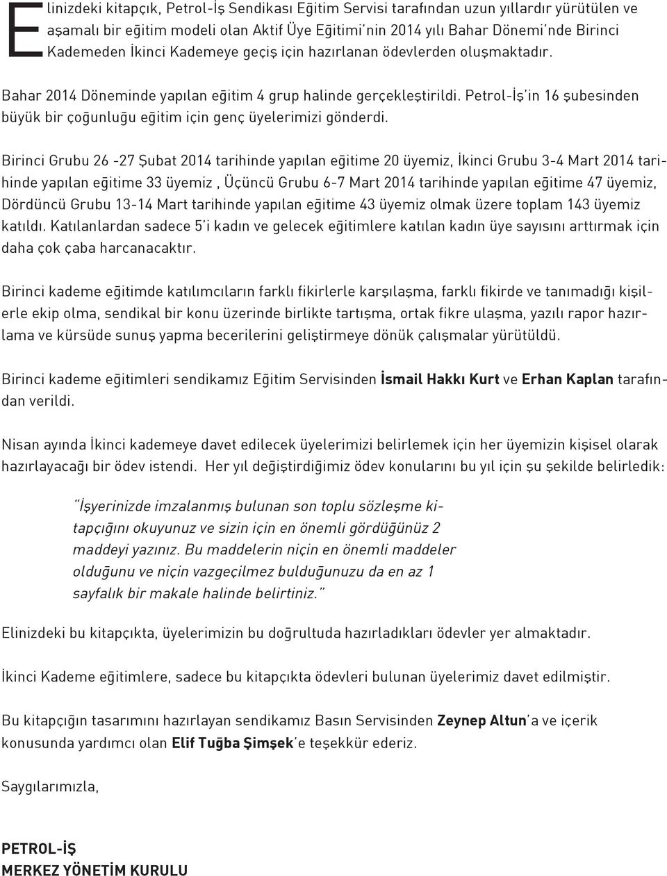 Petrol-İş in 16 şubesinden büyük bir çoğunluğu eğitim için genç üyelerimizi gönderdi.