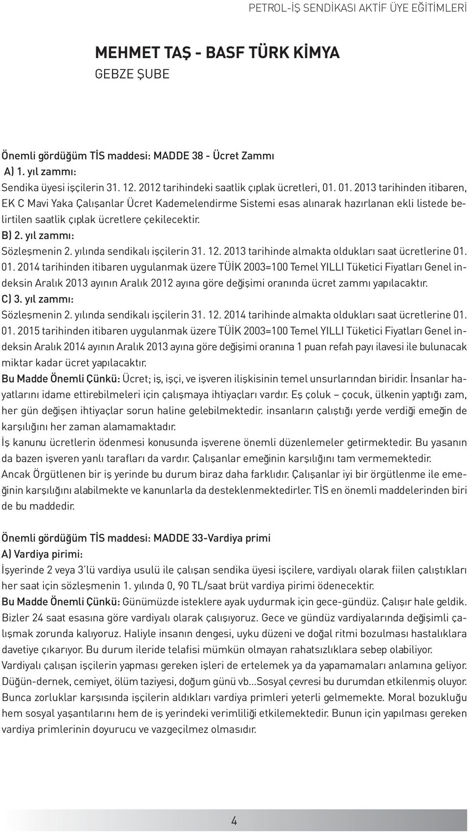 yıl zammı: Sözleşmenin 2. yılında sendikalı işçilerin 31. 12. 2013 tarihinde almakta oldukları saat ücretlerine 01.