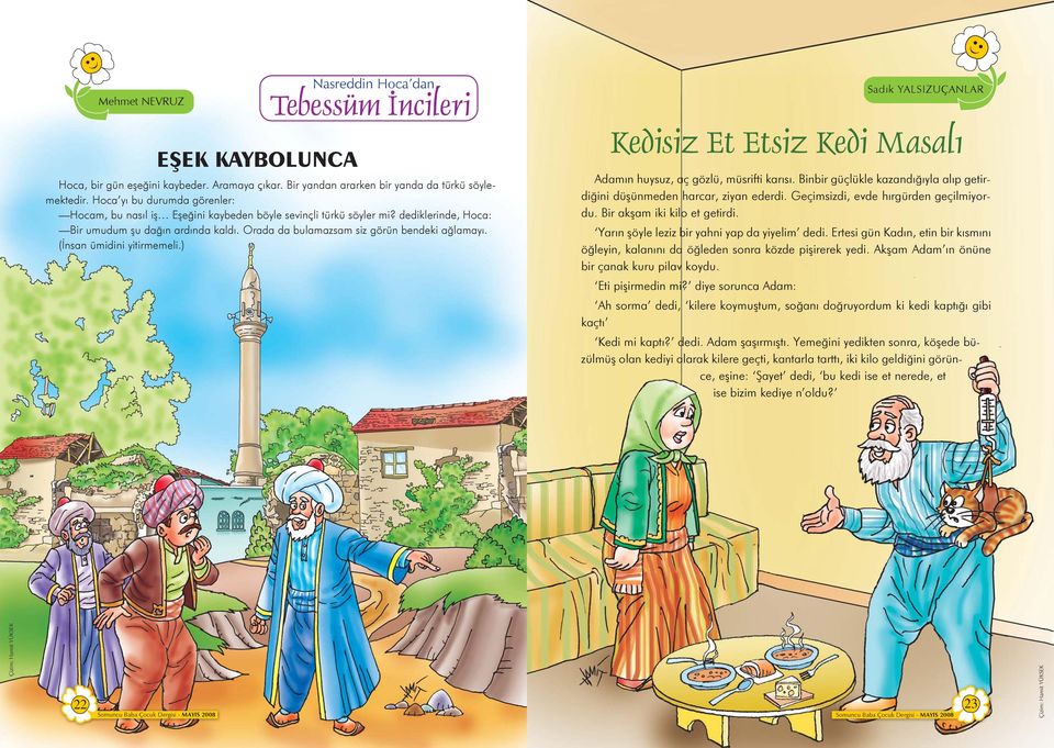 (İnsan ümidini yitirmemeli.) Sadık YALSIZUÇANLAR Kedisiz Et Etsiz Kedi Masalı Adamın huysuz, aç gözlü, müsrifti karısı. Binbir güçlükle kazandığıyla alıp getirdiğini düşünmeden harcar, ziyan ederdi.