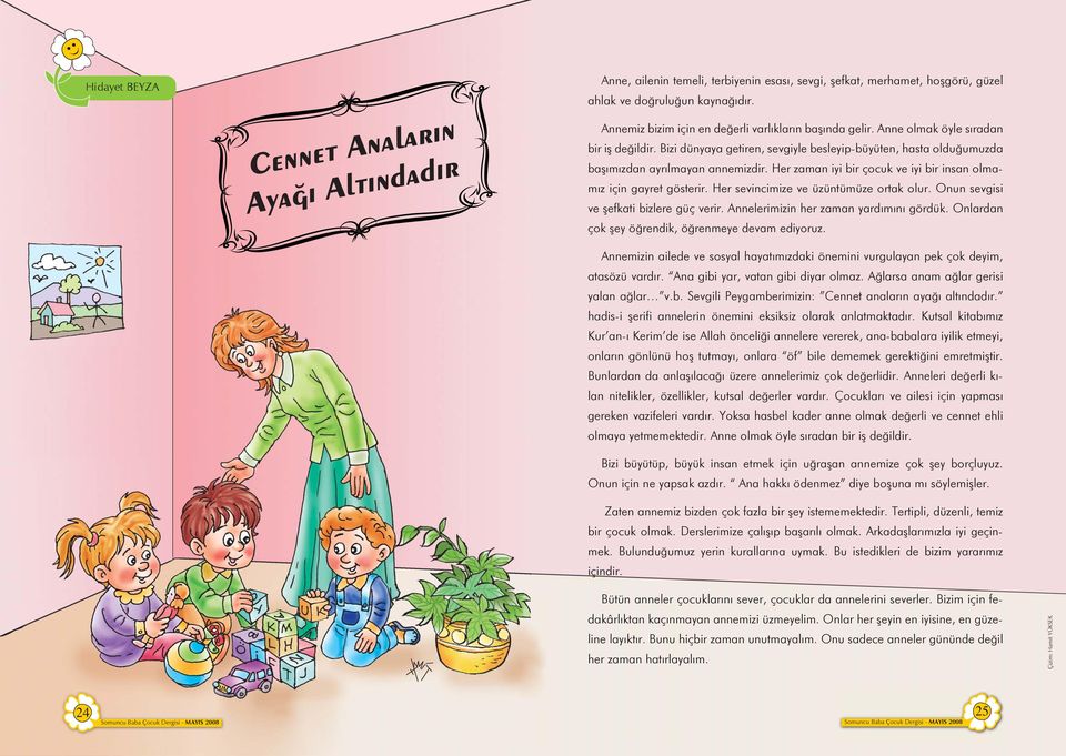 Her zaman iyi bir çocuk ve iyi bir insan olmamız için gayret gösterir. Her sevincimize ve üzüntümüze ortak olur. Onun sevgisi ve şefkati bizlere güç verir. Annelerimizin her zaman yardımını gördük.