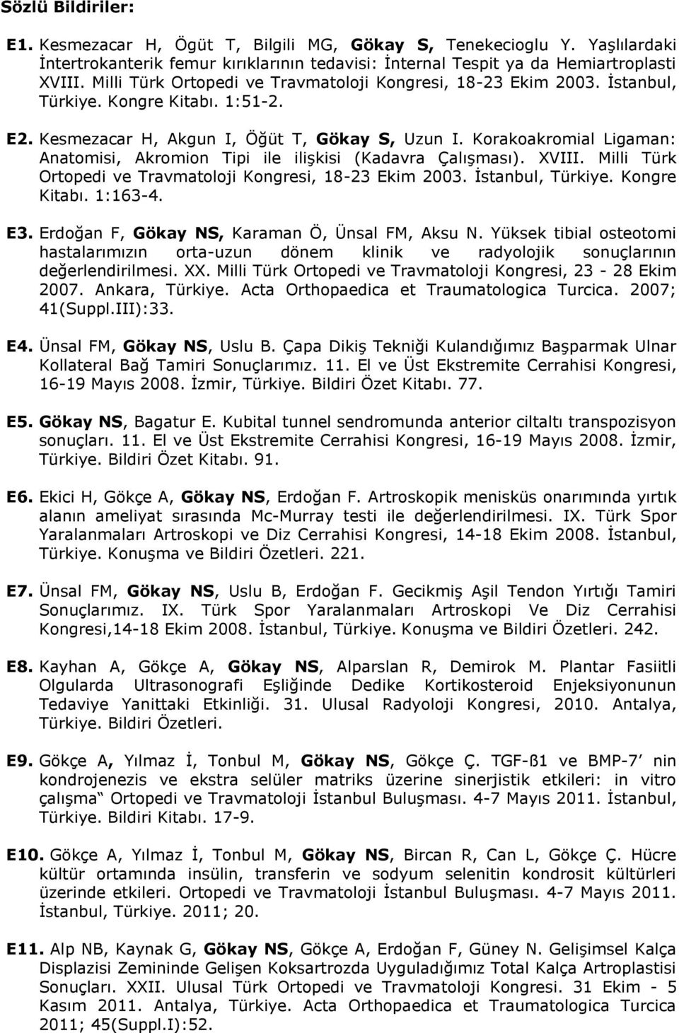 Korakoakromial Ligaman: Anatomisi, Akromion Tipi ile ilişkisi (Kadavra Çalışması). XVIII. Milli Türk Ortopedi ve Travmatoloji Kongresi, 18-23 Ekim 2003. İstanbul, Türkiye. Kongre Kitabı. 1:163-4. E3.