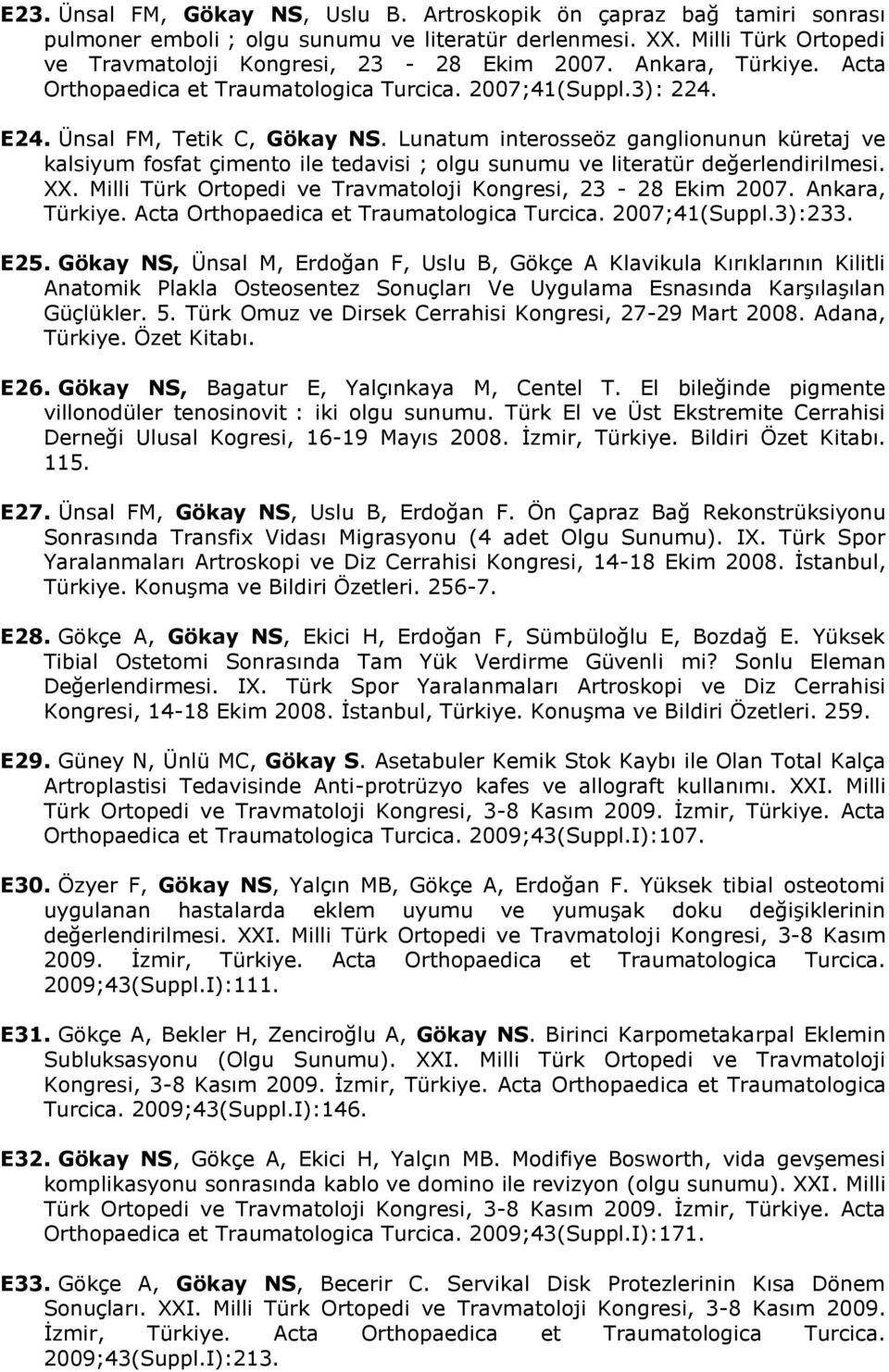 Lunatum interosseöz ganglionunun küretaj ve kalsiyum fosfat çimento ile tedavisi ; olgu sunumu ve literatür değerlendirilmesi. XX. Milli Türk Ortopedi ve Travmatoloji Kongresi, 23-28 Ekim 2007.