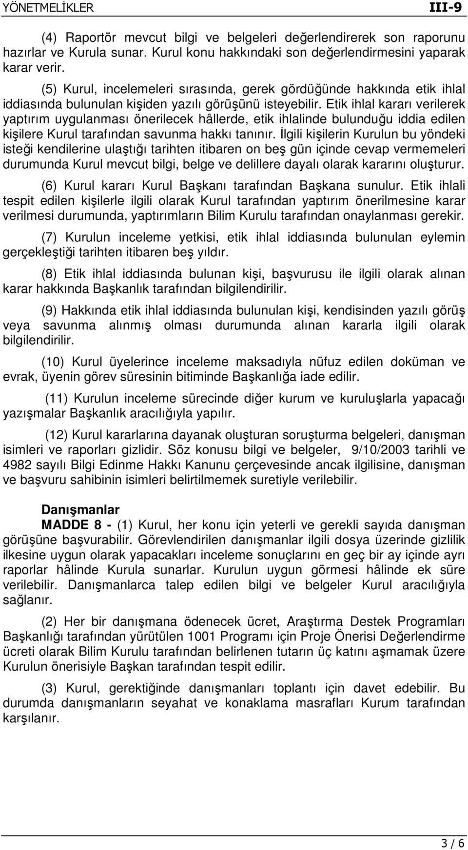 Etik ihlal kararı verilerek yaptırım uygulanması önerilecek hâllerde, etik ihlalinde bulunduğu iddia edilen kişilere Kurul tarafından savunma hakkı tanınır.