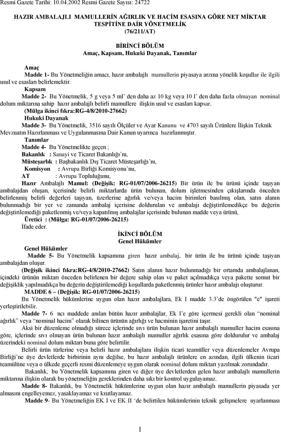 Madde 1- Bu Yönetmeliğin amacı, hazır ambalajlı mamullerin piyasaya arzına yönelik koģullar ile ilgili usul ve esasları belirlemektir.