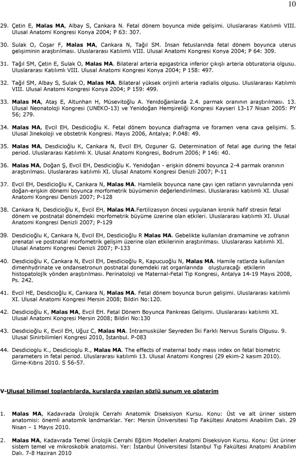 Ulusal Anatomi Kongresi Konya 2004; P 64: 309. 31. Tağıl SM, Çetin E, Sulak O, Malas MA. Bilateral arteria epigastrica inferior çıkışlı arteria obturatoria olgusu. Uluslararası Katılımlı VIII.