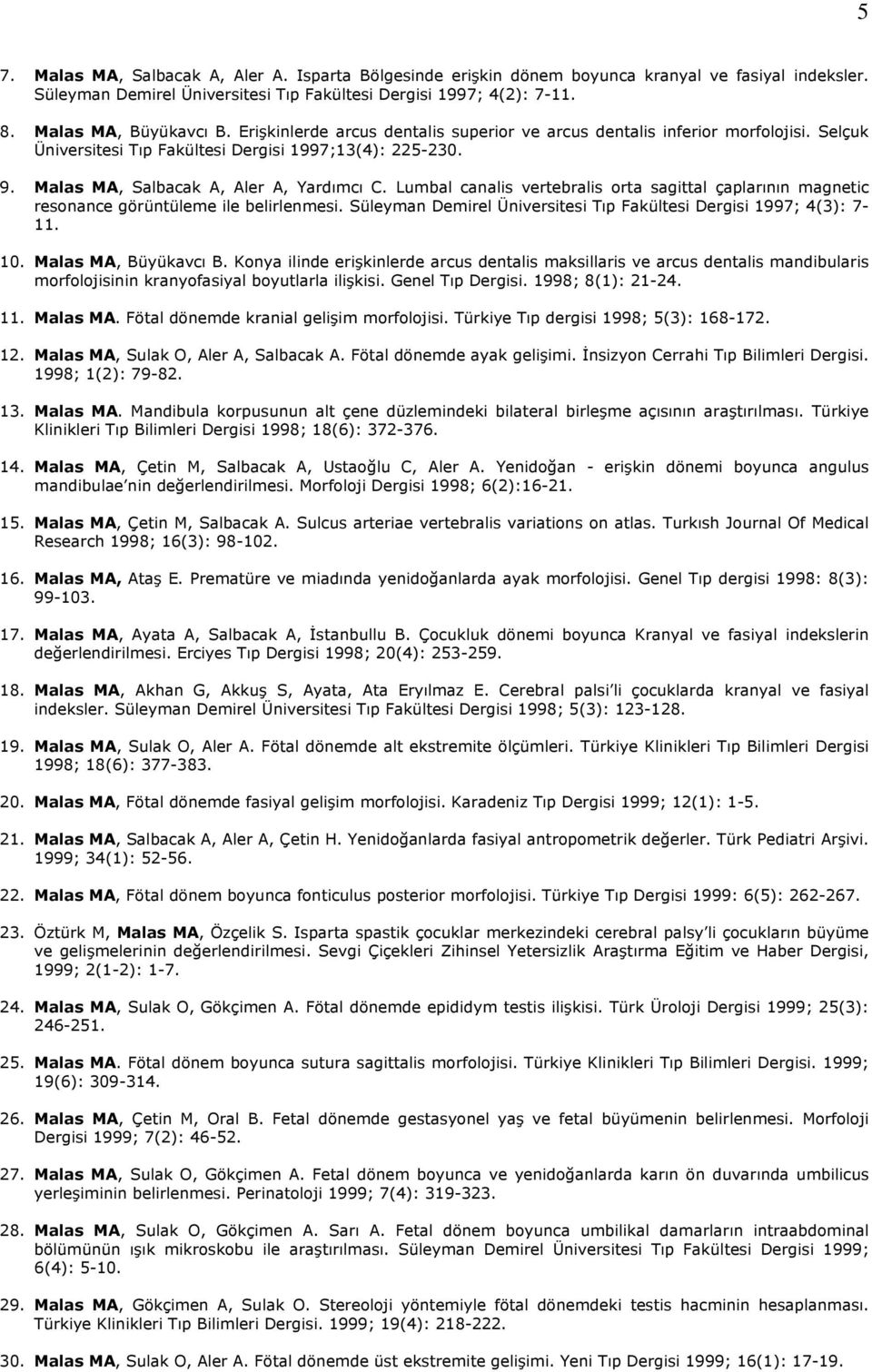 Malas MA, Salbacak A, Aler A, Yardımcı C. Lumbal canalis vertebralis orta sagittal çaplarının magnetic resonance görüntüleme ile belirlenmesi.