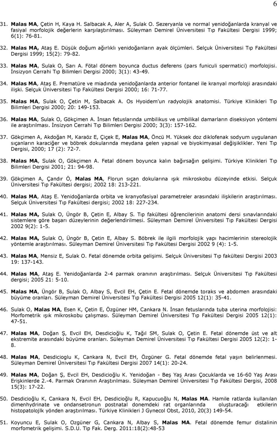 Selçuk Üniversitesi Tıp Fakültesi Dergisi 1999; 15(2): 79-82. 33. Malas MA, Sulak O, Sarı A. Fötal dönem boyunca ductus deferens (pars funiculi spermatici) morfolojisi.