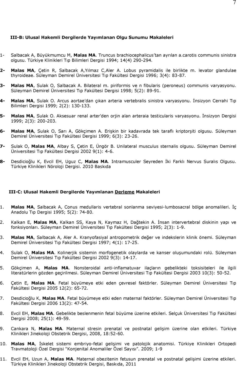 Süleyman Demirel Üniversitesi Tıp Fakültesi Dergisi 1996; 3(4): 83-87. 3- Malas MA, Sulak O, Salbacak A. Bilateral m. piriformis ve n fibularis (peroneus) communis varyasyonu.