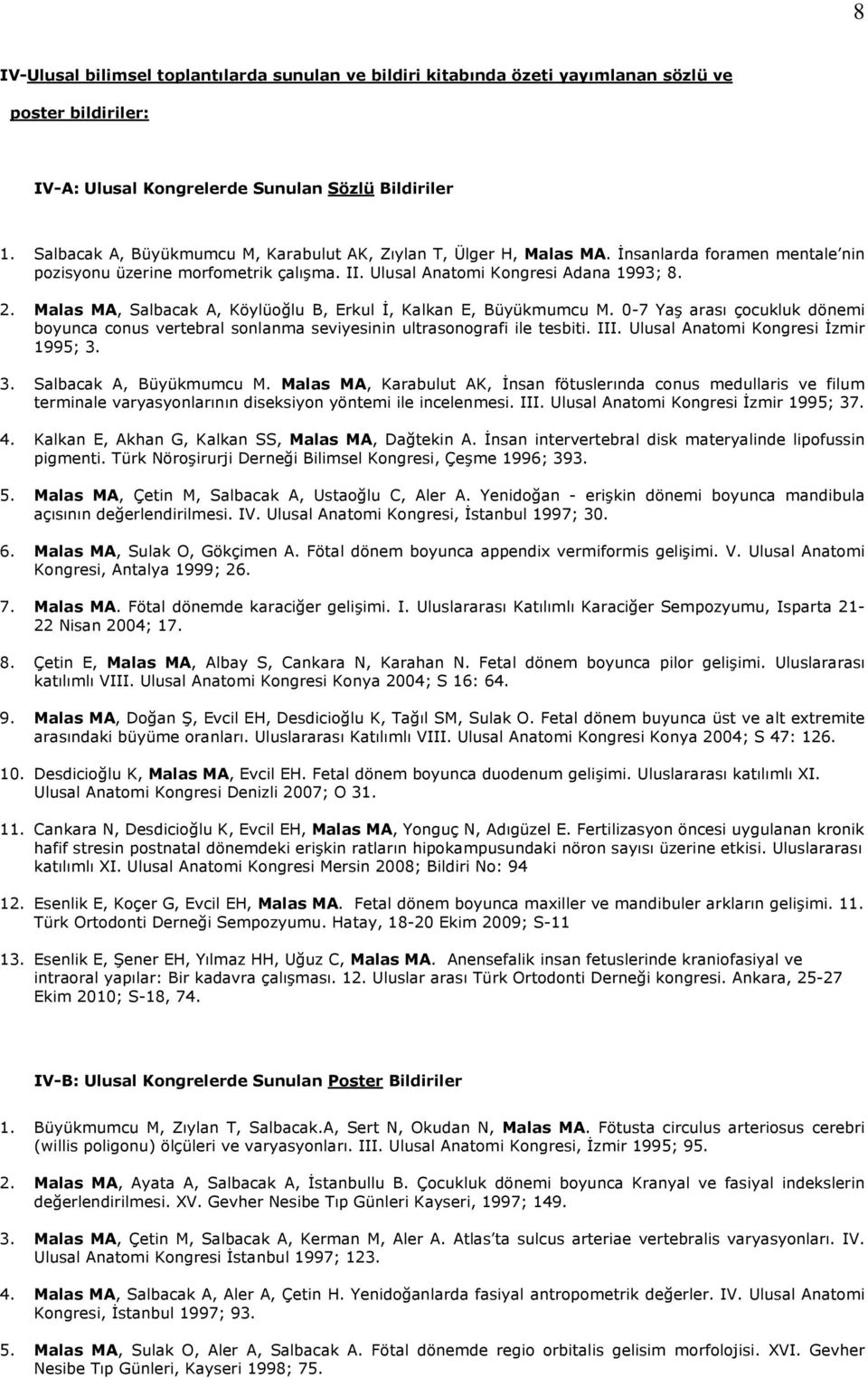 Malas MA, Salbacak A, Köylüoğlu B, Erkul İ, Kalkan E, Büyükmumcu M. 0-7 Yaş arası çocukluk dönemi boyunca conus vertebral sonlanma seviyesinin ultrasonografi ile tesbiti. III.