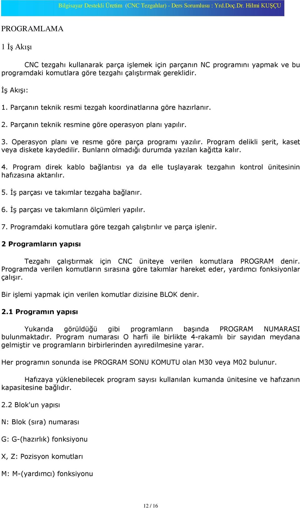 Program delikli ºerit, kaset veya diskete kaydedilir. Bunlarýn olmadýðý durumda yazýlan kaðýtta kalýr. 4.