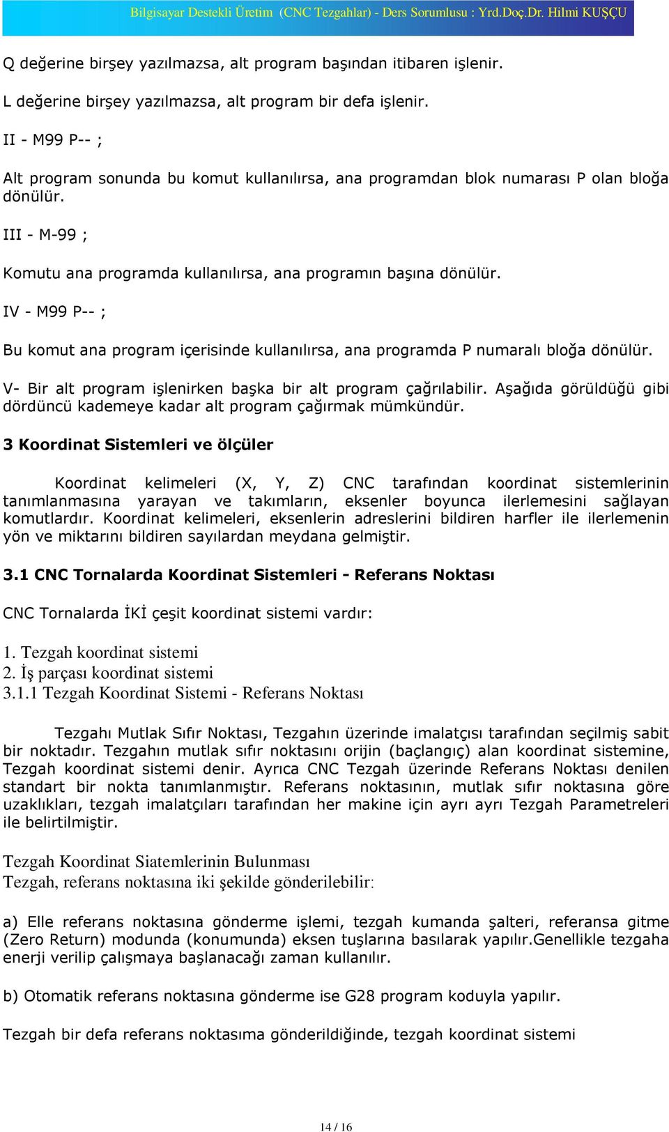 IV - M99 P-- ; Bu komut ana program içerisinde kullanýlýrsa, ana programda P numaralý bloða dönülür. V- Bir alt program iºlenirken baºka bir alt program çaðrýlabilir.