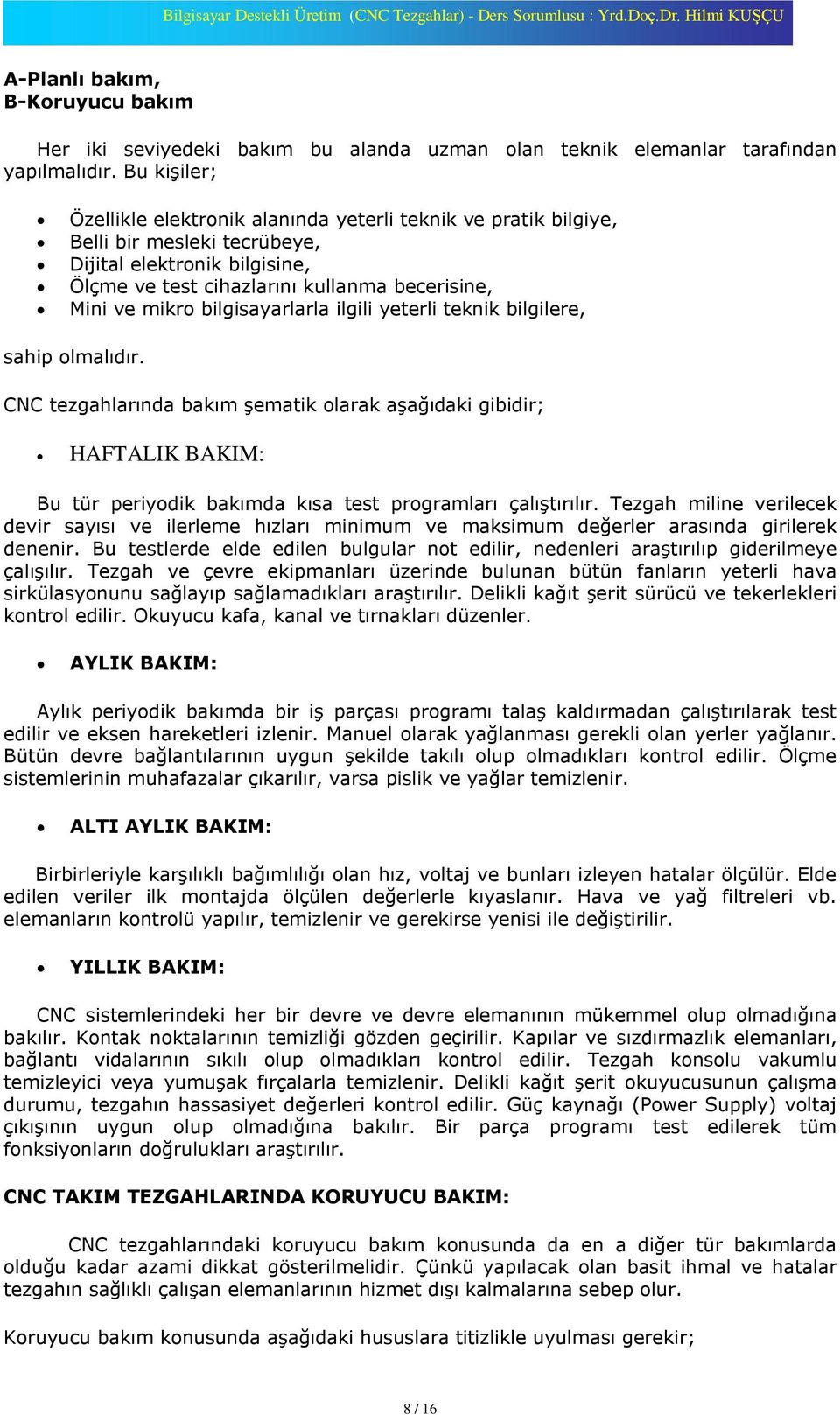 bilgisayarlarla ilgili yeterli teknik bilgilere, sahip olmalýdýr. CNC tezgahlarýnda bakým ºematik olarak aºaðýdaki gibidir; HAFTALIK BAKIM: Bu tür periyodik bakýmda kýsa test programlarý çalýºtýrýlýr.