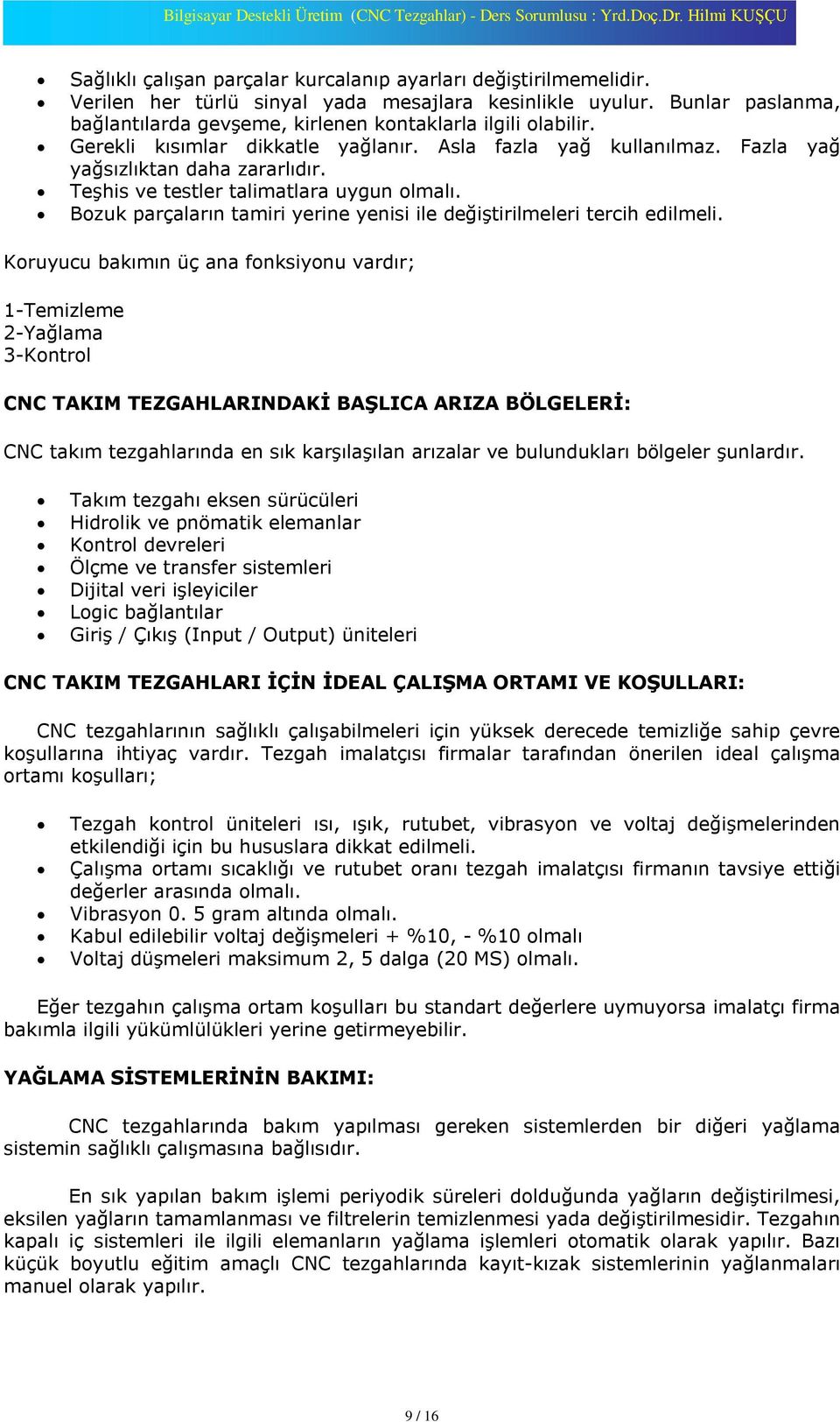 Teºhis ve testler talimatlara uygun olmalý. Bozuk parçalarýn tamiri yerine yenisi ile deðiºtirilmeleri tercih edilmeli.