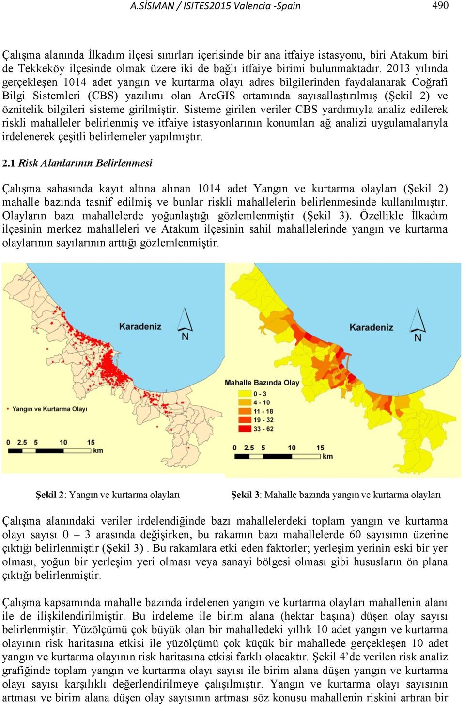 2013 yılında gerçekleşen 1014 adet yangın ve kurtarma olayı adres bilgilerinden faydalanarak Coğrafi Bilgi Sistemleri (CBS) yazılımı olan ArcGIS ortamında sayısallaştırılmış (Şekil 2) ve öznitelik