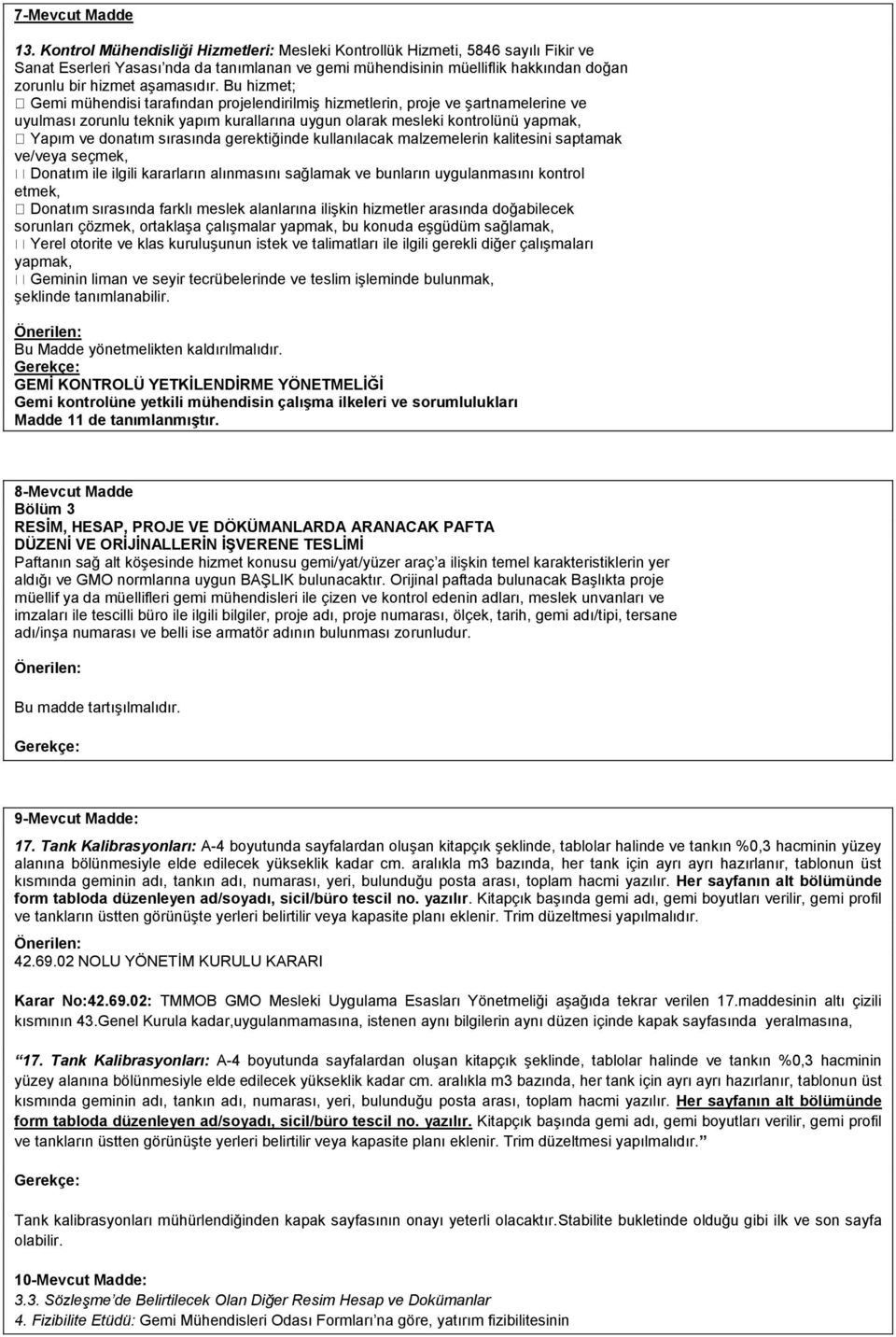 Bu hizmet; Gemi mühendisi tarafından projelendirilmiģ hizmetlerin, proje ve Ģartnamelerine ve uyulması zorunlu teknik yapım kurallarına uygun olarak mesleki kontrolünü yapmak, Yapım ve donatım