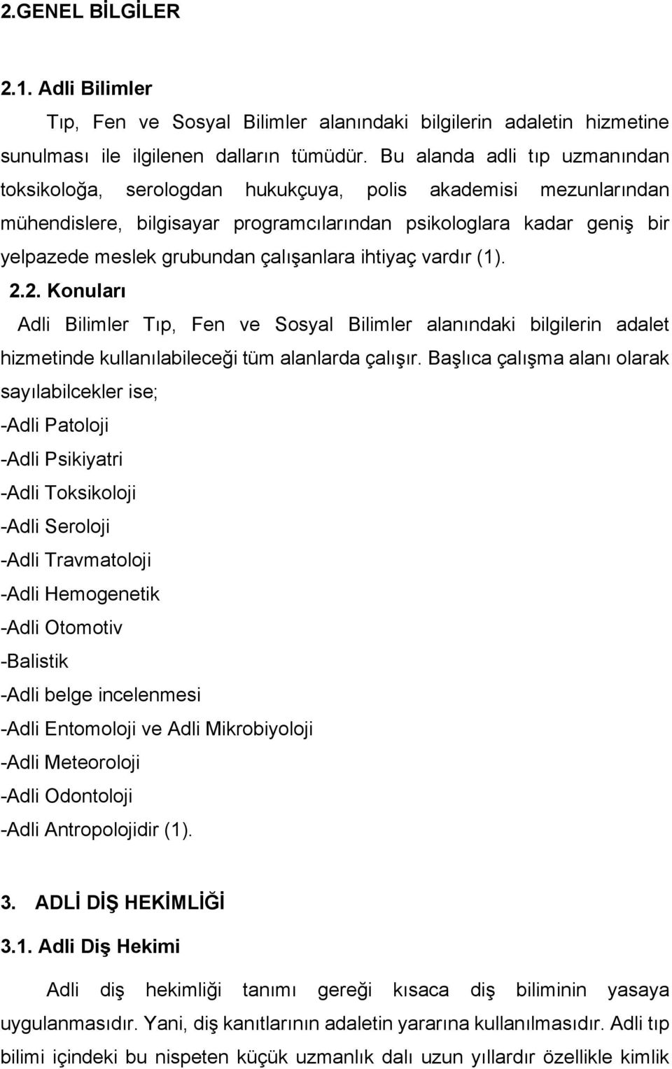 çalışanlara ihtiyaç vardır (1). 2.2. Konuları Adli Bilimler Tıp, Fen ve Sosyal Bilimler alanındaki bilgilerin adalet hizmetinde kullanılabileceği tüm alanlarda çalışır.