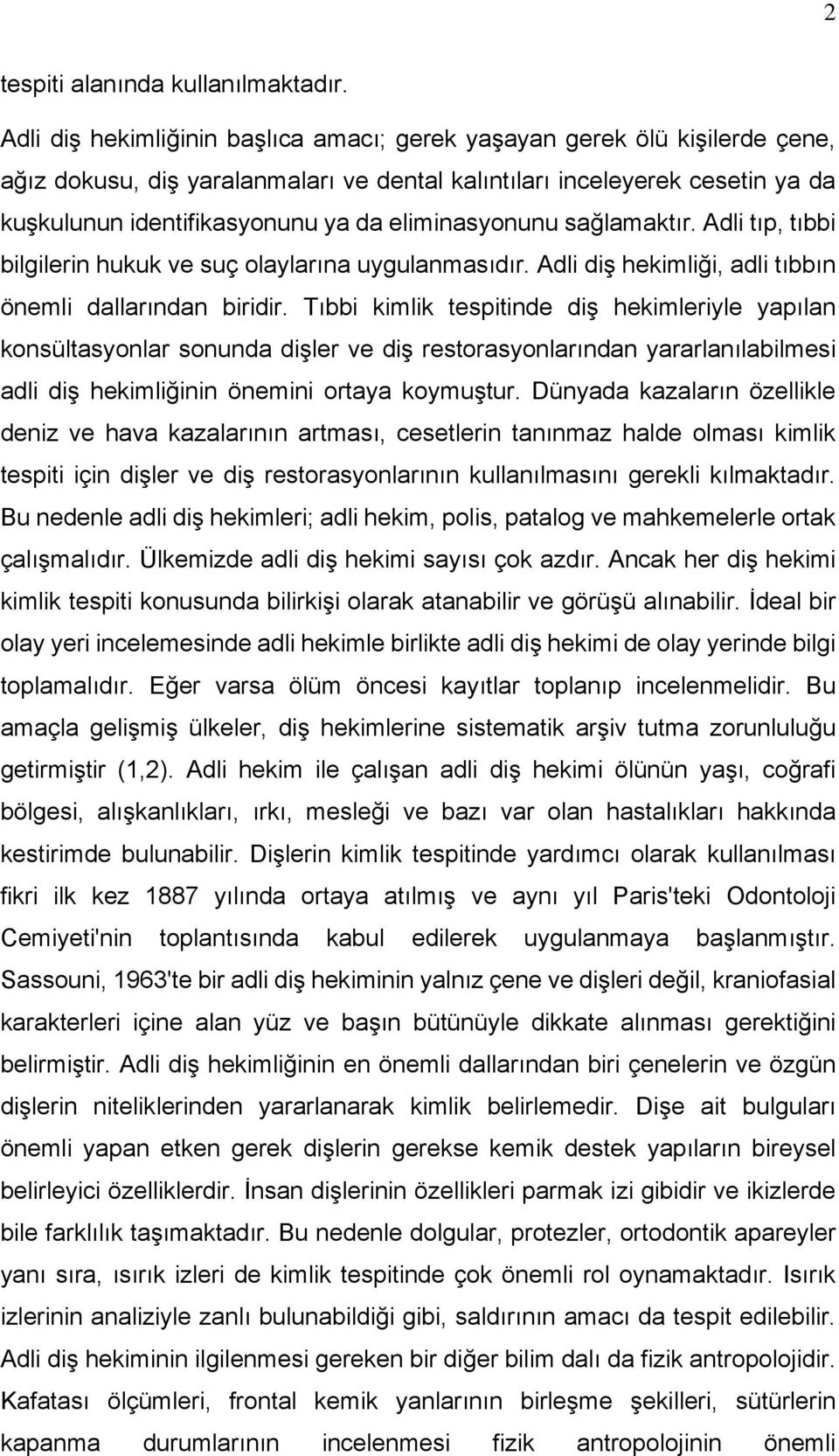 eliminasyonunu sağlamaktır. Adli tıp, tıbbi bilgilerin hukuk ve suç olaylarına uygulanmasıdır. Adli diş hekimliği, adli tıbbın önemli dallarından biridir.