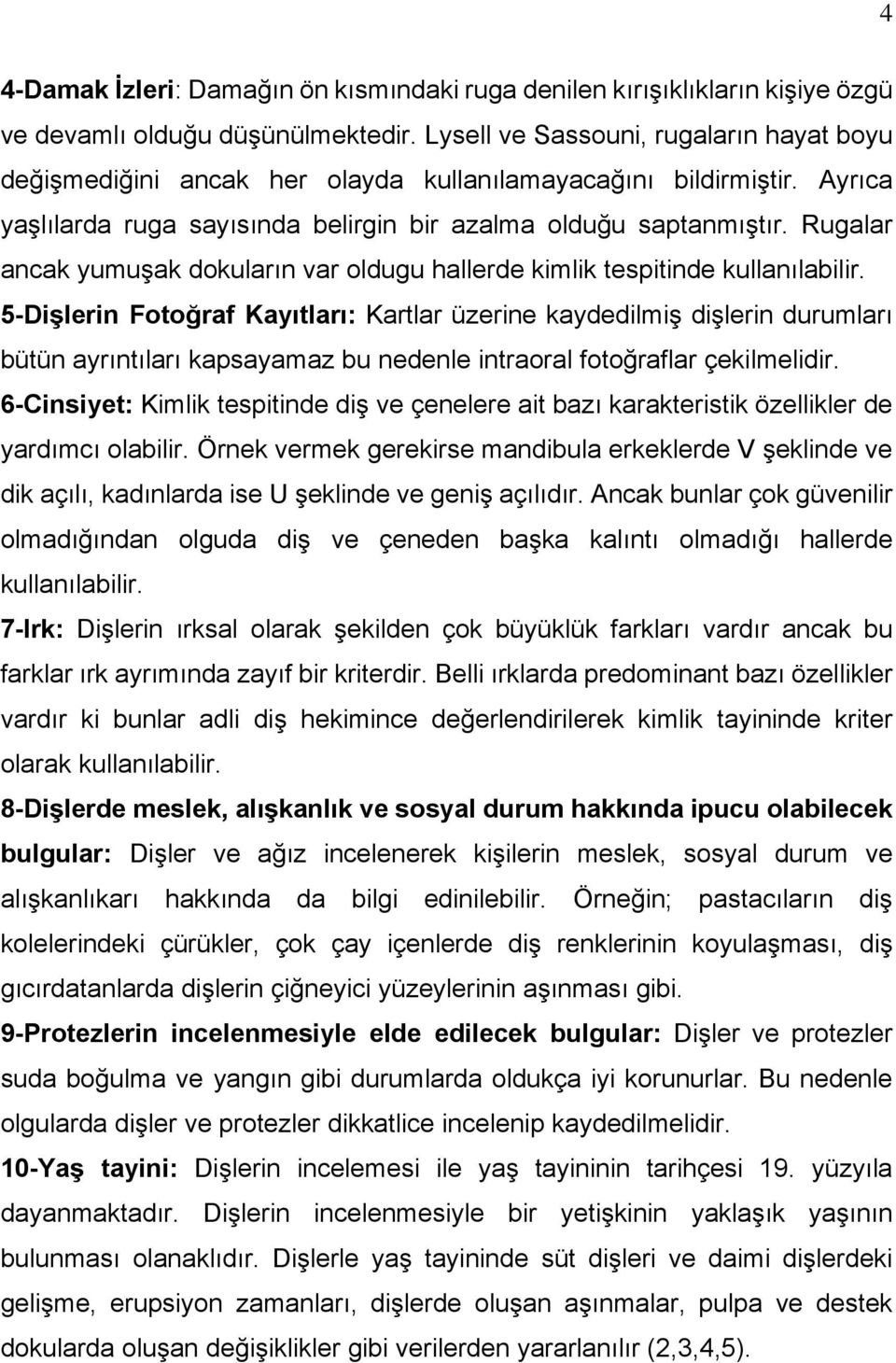 Rugalar ancak yumuşak dokuların var oldugu hallerde kimlik tespitinde kullanılabilir.