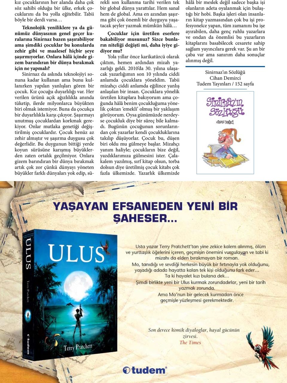 şaşırmıyorlar. Onlara hâlâ içinde gizem barındıran bir dünya bırakmak için ne yapmalı? Sinirnaz da aslında teknolojiyi sonuna kadar kullanan ama bunu kullanırken yapılan yanlışları gören bir çocuk.