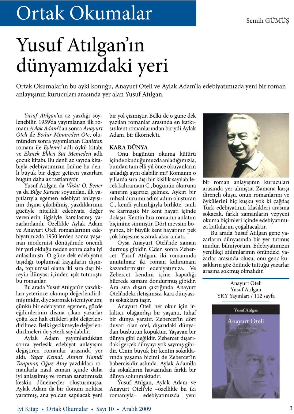 1959 da yayımlanan ilk romanı Aylak Adam dan sonra Anayurt Oteli ile Bodur Minareden Öte, ölümünden sonra yayımlanan Canistan romanı ile Eylemci adlı öykü kitabı ve Ekmek Elden Süt Memeden adlı çocuk