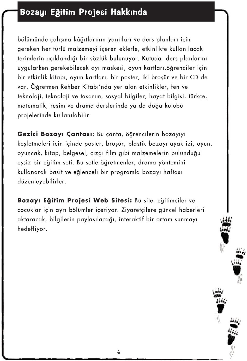 Öðretmen Rehber Kitabý nda yer alan etkinlikler, fen ve teknoloji, teknoloji ve tasarým, sosyal bilgiler, hayat bilgisi, türkçe, matematik, resim ve drama derslerinde ya da doða kulubü projelerinde